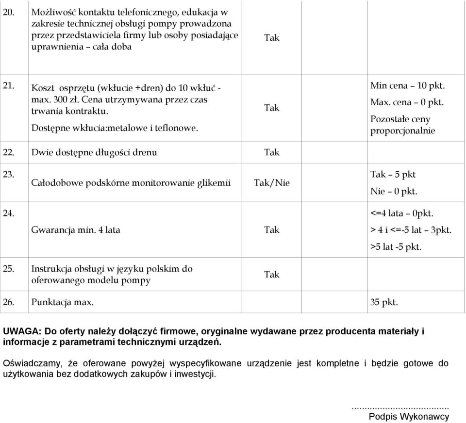 Pozostałe ceny proporcjonalnie 22. Dwie dostępne długości drenu 23. Całodobowe podskórne monitorowanie glikemii /Nie 5 pkt 24. <=4 lata 0pkt. Gwarancja min. 4 lata > 4 i <=-5 lat 3pkt. >5 lat -5 pkt.