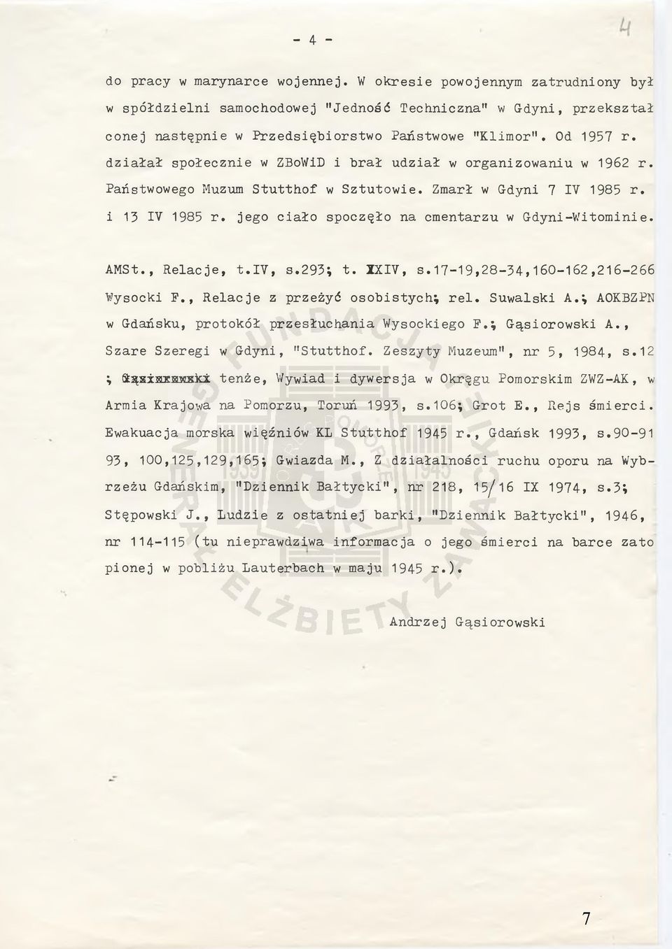 jego ciało spoczęło na cmentarzu w Gdyni-Witominie. AMSt., Relacje, t.iv, s.293; t. XXIV, s. 17-19,28-34,160-162,216-266 Wysocki F., Relacje z przeżyć osobistych; rei. Suwalski A.