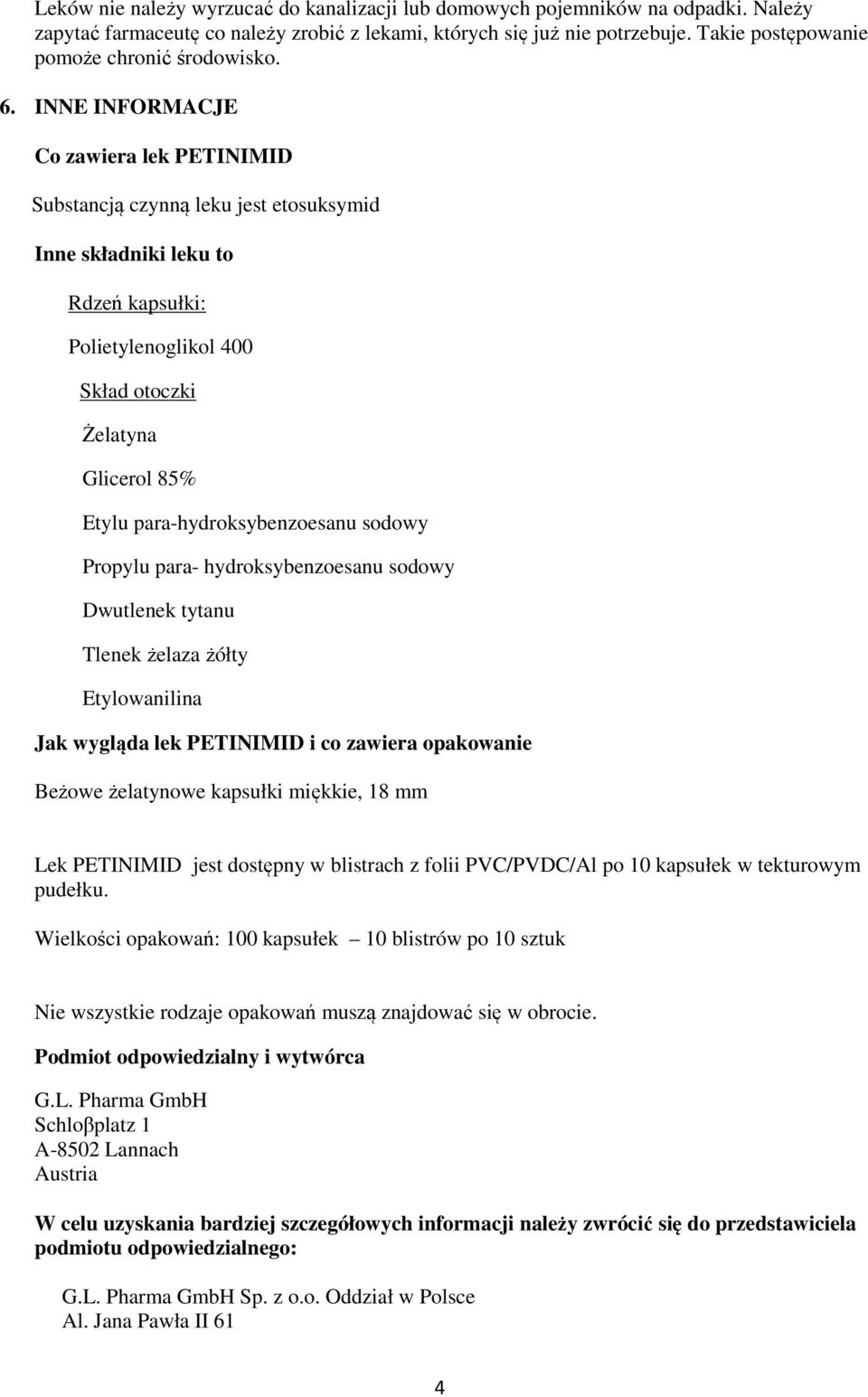 INNE INFORMACJE Co zawiera lek PETINIMID Substancją czynną leku jest etosuksymid Inne składniki leku to Rdzeń kapsułki: Polietylenoglikol 400 Skład otoczki Żelatyna Glicerol 85% Etylu