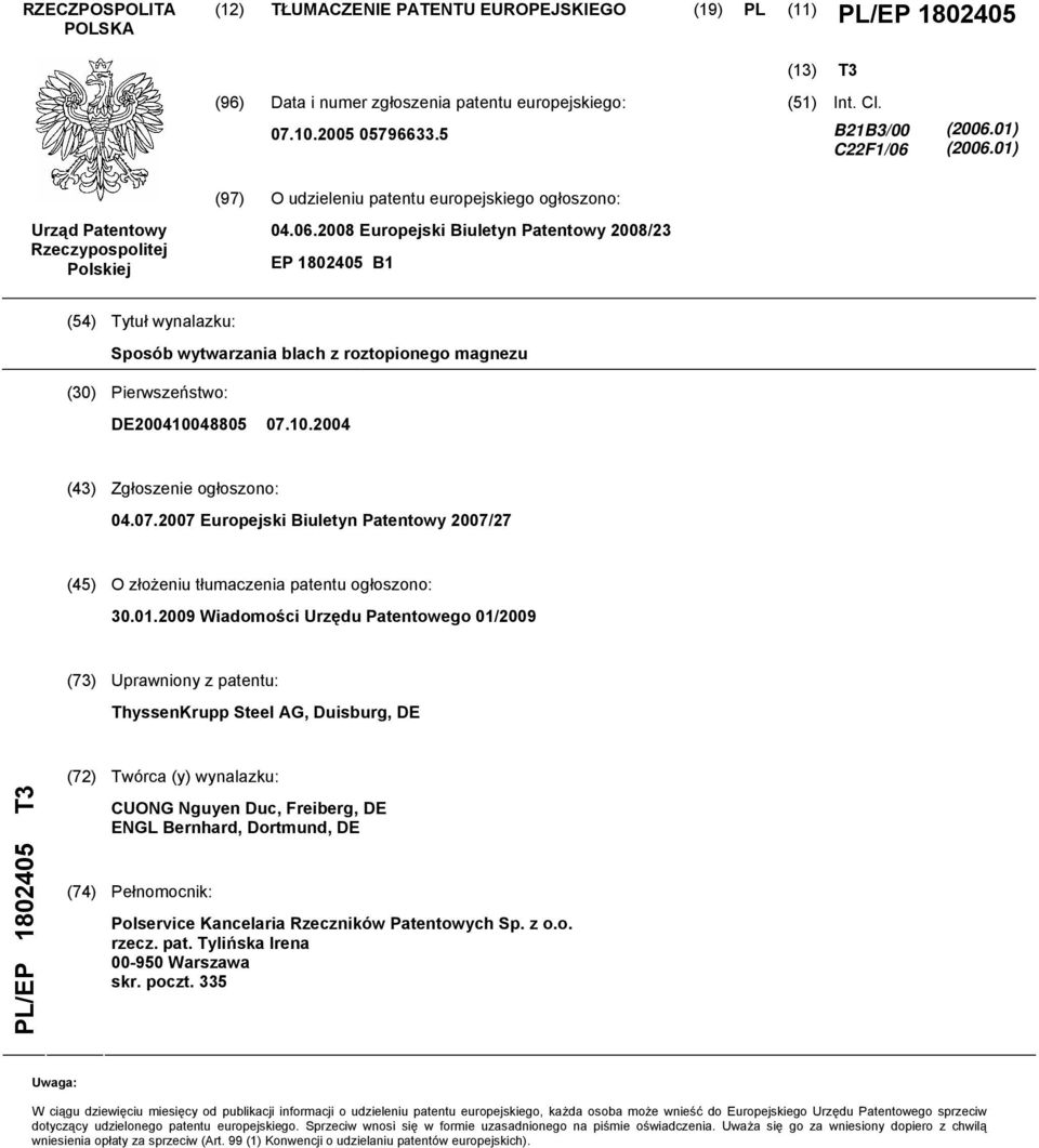 .2004 (43) Zgłoszenie ogłoszono: 04.07.2007 Europejski Biuletyn Patentowy 2007/27 (4) O złożeniu tłumaczenia patentu ogłoszono: 30.01.