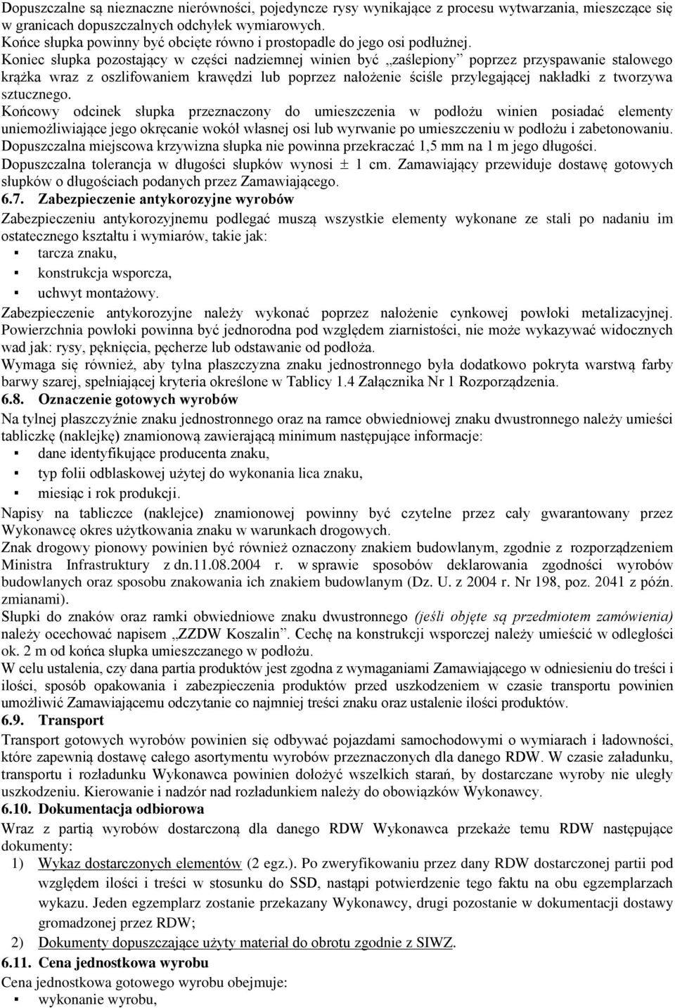 Koniec słupka pozostający w części nadziemnej winien być zaślepiony poprzez przyspawanie stalowego krążka wraz z oszlifowaniem krawędzi lub poprzez nałożenie ściśle przylegającej nakładki z tworzywa