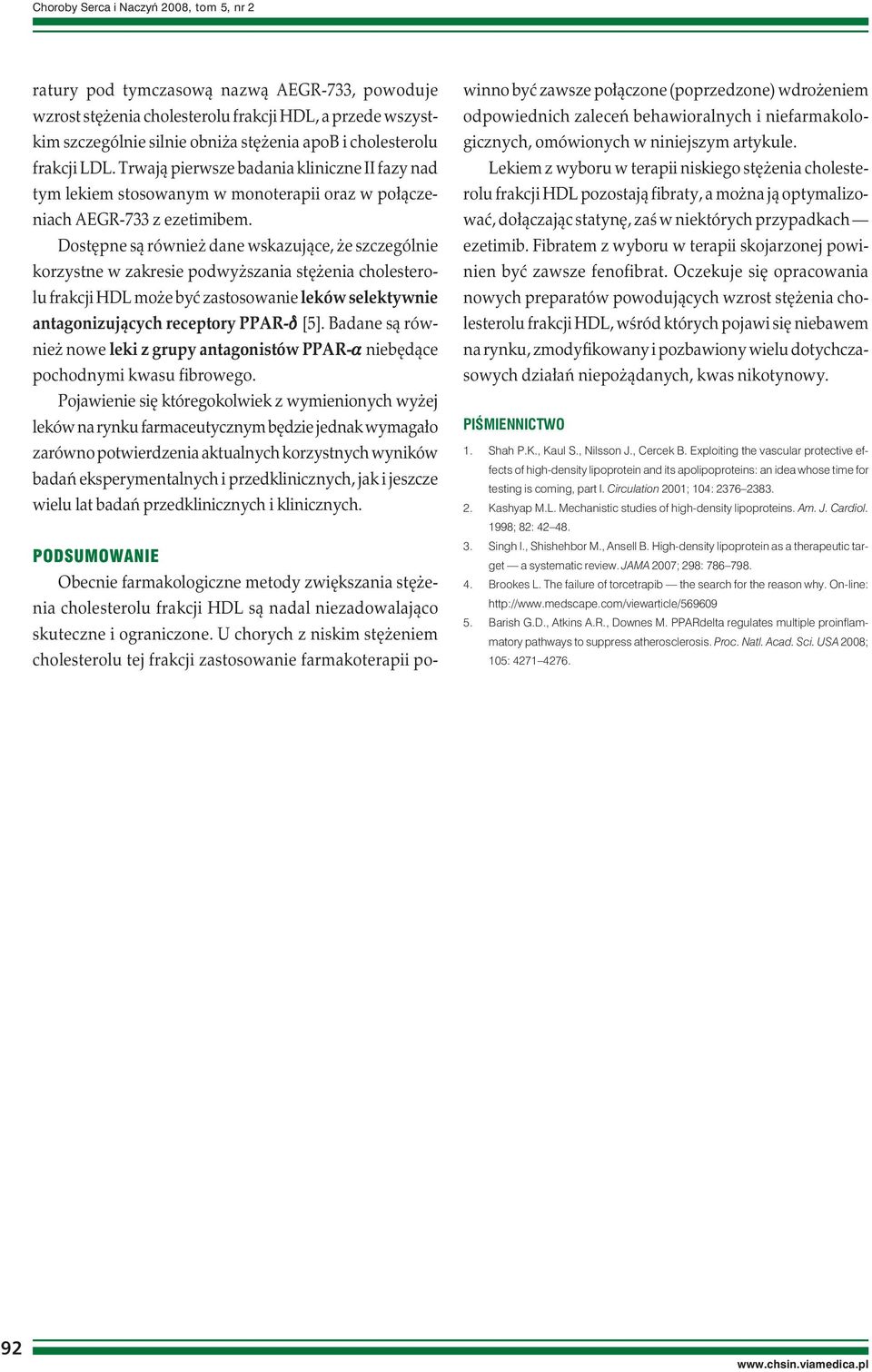 Dostępne są również dane wskazujące, że szczególnie korzystne w zakresie podwyższania stężenia cholesterolu frakcji HDL może być zastosowanie leków selektywnie antagonizujących receptory PPAR-d [5].