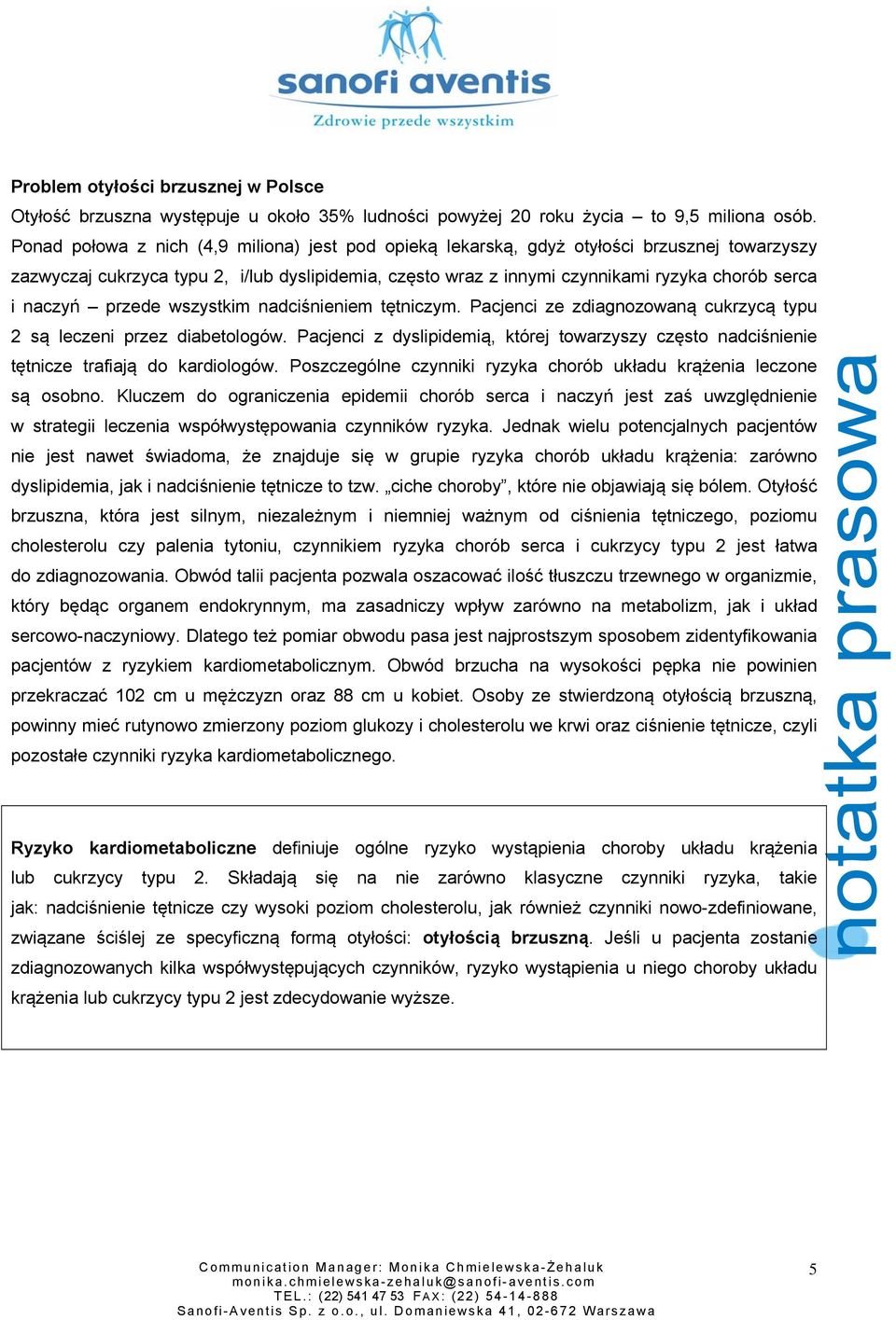 naczyń przede wszystkim nadciśnieniem tętniczym. Pacjenci ze zdiagnozowaną cukrzycą typu 2 są leczeni przez diabetologów.