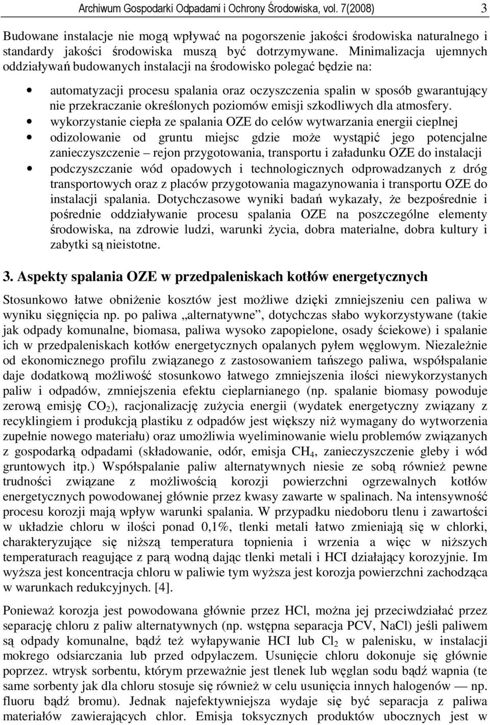 Minimalizacja ujemnych oddziaływań budowanych instalacji na środowisko polegać będzie na: automatyzacji procesu spalania oraz oczyszczenia spalin w sposób gwarantujący nie przekraczanie określonych