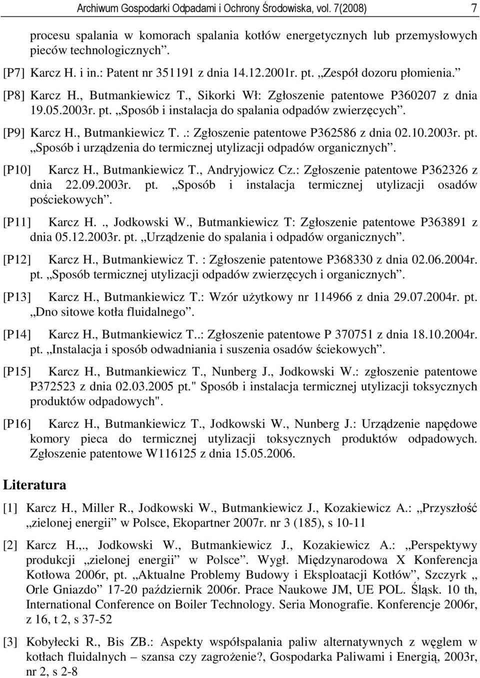 [P9] Karcz H., Butmankiewicz T..: Zgłoszenie patentowe P362586 z dnia 02.10.2003r. pt. Sposób i urządzenia do termicznej utylizacji odpadów organicznych. [P10] Karcz H., Butmankiewicz T., Andryjowicz Cz.