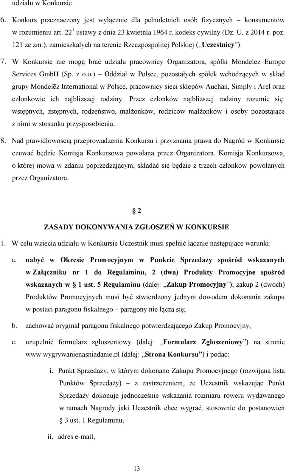 politej Polskiej ( Uczestnicy ). 7. W Konkursie nie mogą brać udziału pracownicy Organizatora, spółki Mondelez Europe Services GmbH (Sp. z o.o.) Oddział w Polsce, pozostałych spółek wchodzących w skład grupy Mondelēz International w Polsce, pracownicy sieci sklepów Auchan, Simply i Arel oraz członkowie ich najbliższej rodziny.
