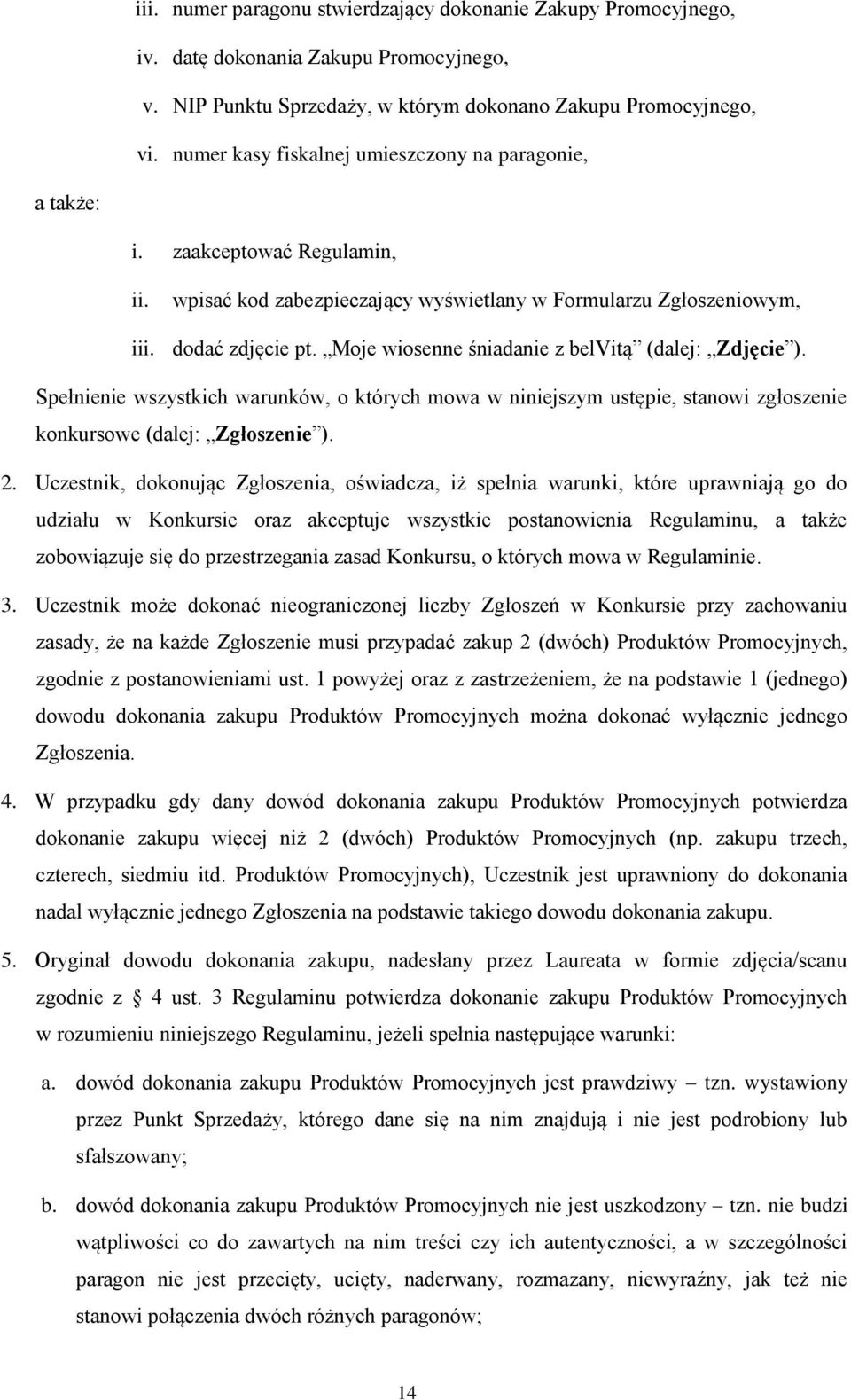 Moje wiosenne śniadanie z belvitą (dalej: Zdjęcie ). Spełnienie wszystkich warunków, o których mowa w niniejszym ustępie, stanowi zgłoszenie konkursowe (dalej: Zgłoszenie ). 2.