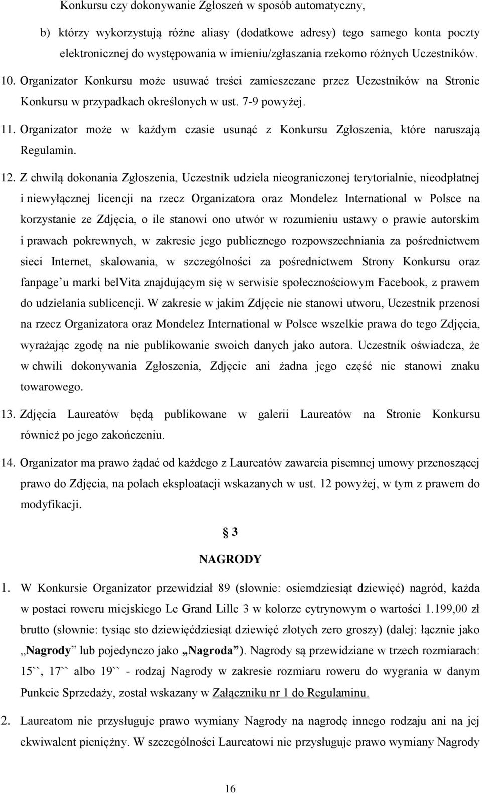 Organizator może w każdym czasie usunąć z Konkursu Zgłoszenia, które naruszają Regulamin. 12.
