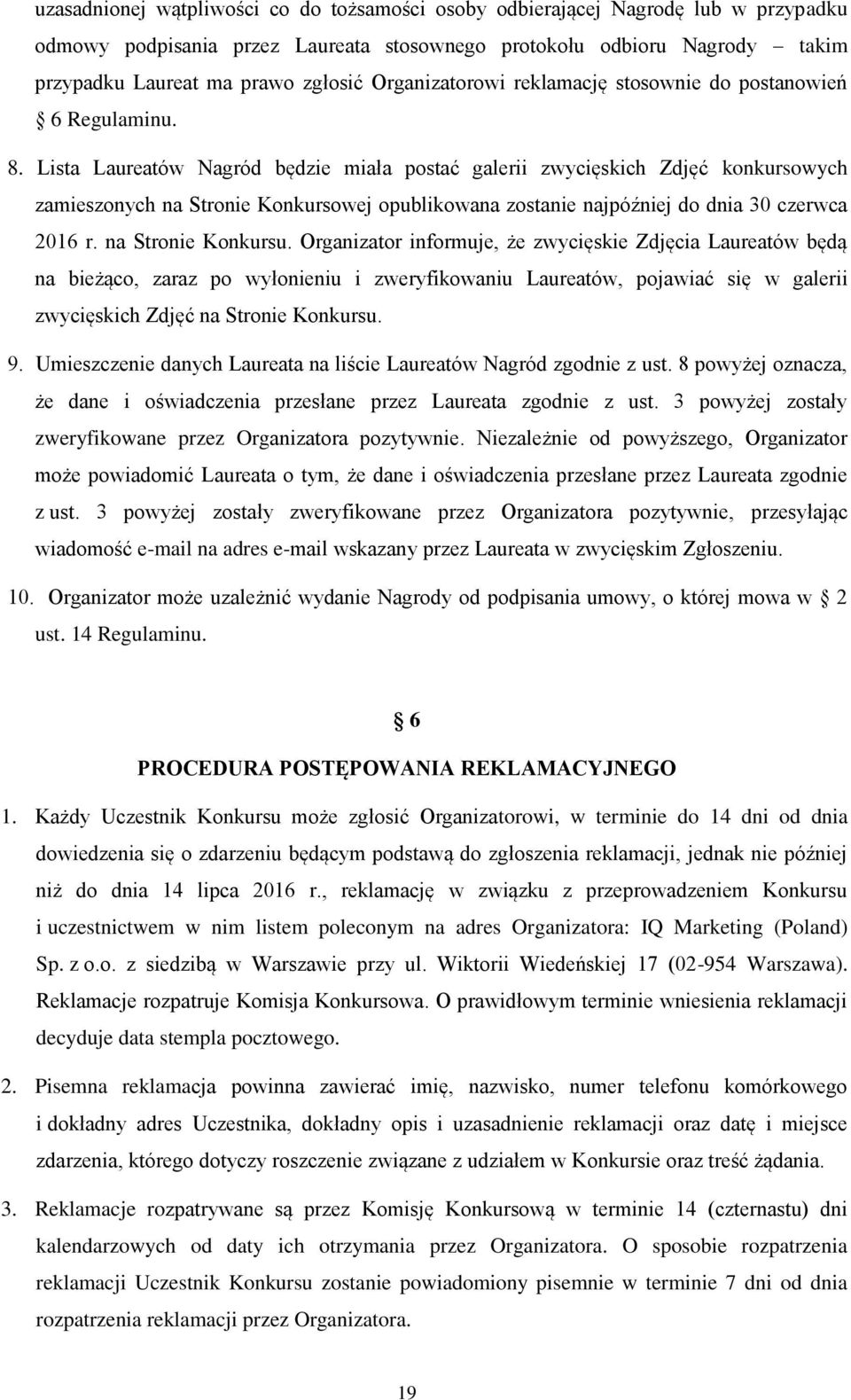 Lista Laureatów Nagród będzie miała postać galerii zwycięskich Zdjęć konkursowych zamieszonych na Stronie Konkursowej opublikowana zostanie najpóźniej do dnia 30 czerwca 2016 r. na Stronie Konkursu.