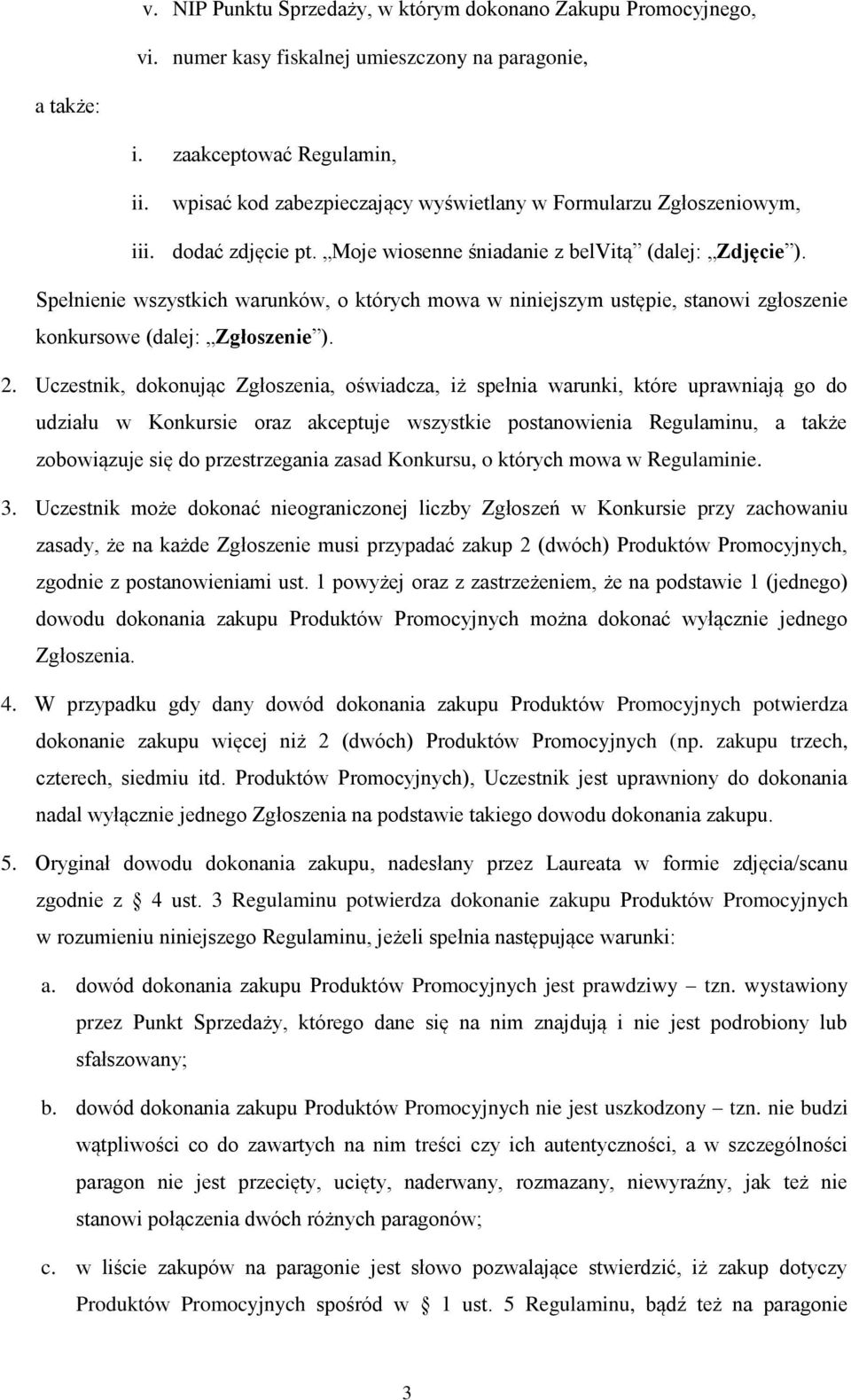 Spełnienie wszystkich warunków, o których mowa w niniejszym ustępie, stanowi zgłoszenie konkursowe (dalej: Zgłoszenie ). 2.