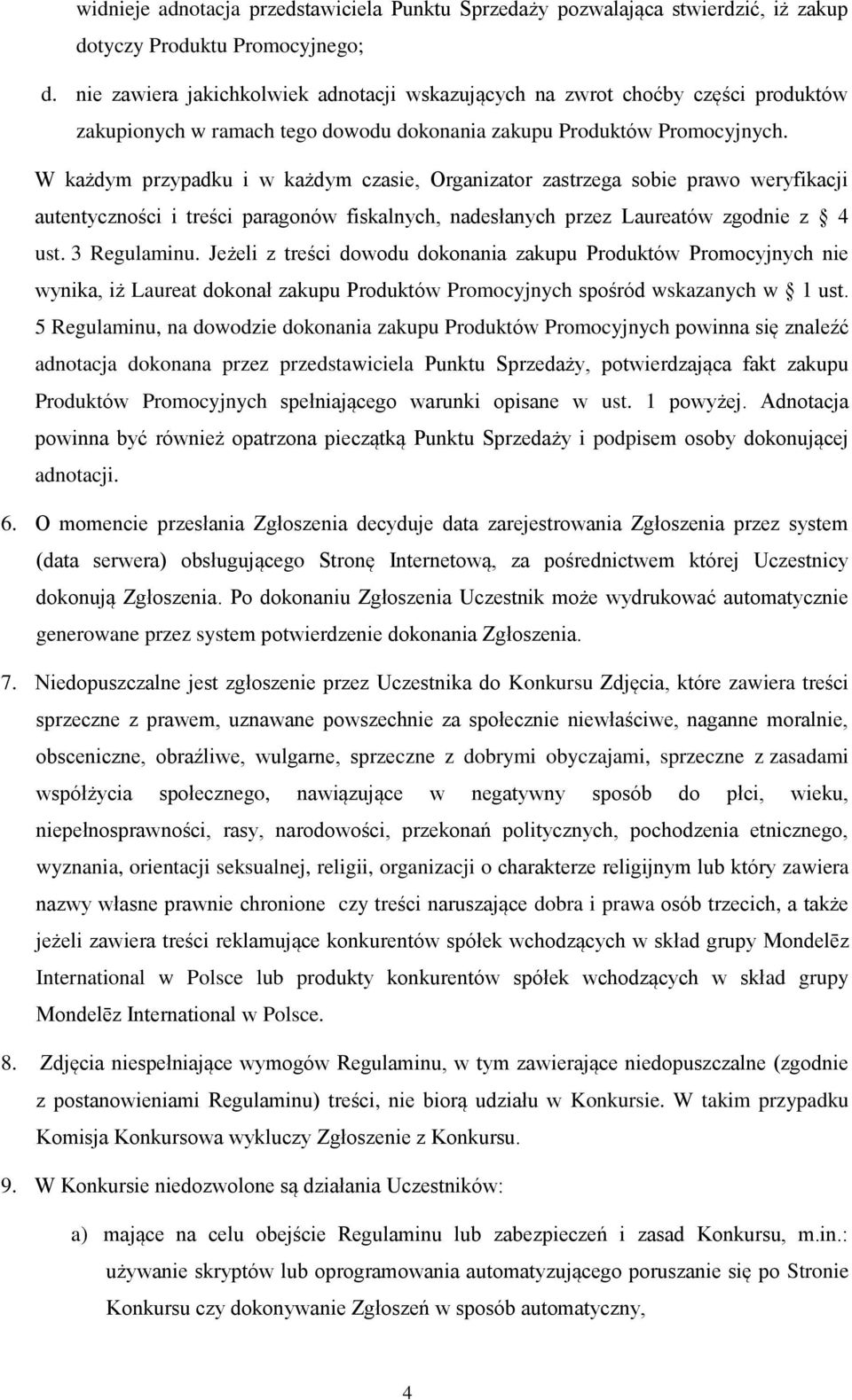 W każdym przypadku i w każdym czasie, Organizator zastrzega sobie prawo weryfikacji autentyczności i treści paragonów fiskalnych, nadesłanych przez Laureatów zgodnie z 4 ust. 3 Regulaminu.