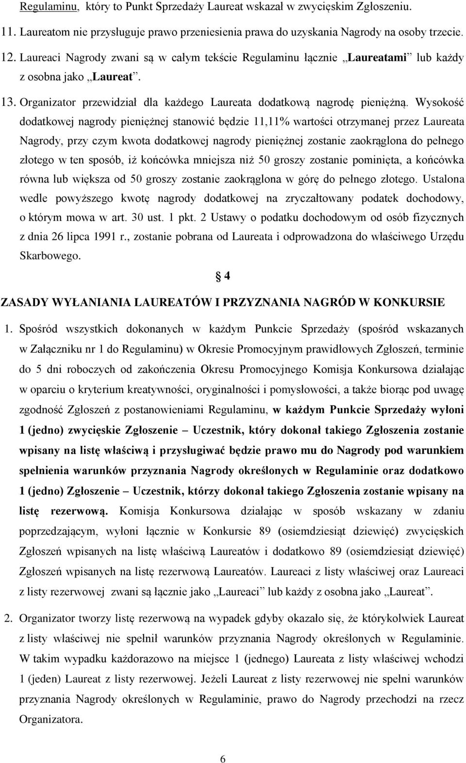 Wysokość dodatkowej nagrody pieniężnej stanowić będzie 11,11% wartości otrzymanej przez Laureata Nagrody, przy czym kwota dodatkowej nagrody pieniężnej zostanie zaokrąglona do pełnego złotego w ten