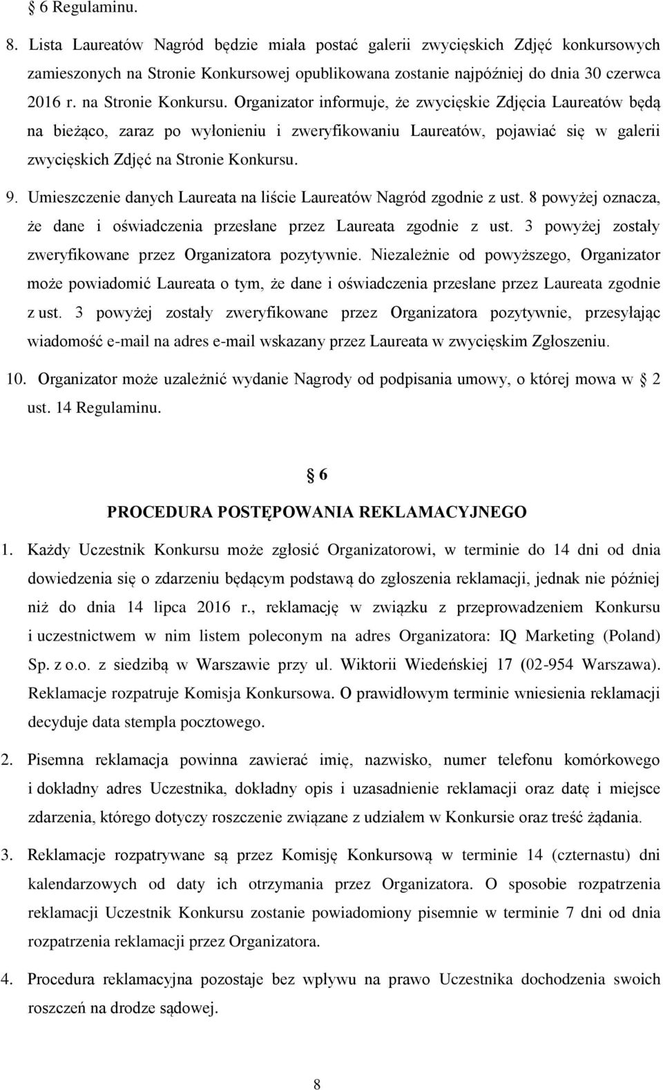 Organizator informuje, że zwycięskie Zdjęcia Laureatów będą na bieżąco, zaraz po wyłonieniu i zweryfikowaniu Laureatów, pojawiać się w galerii zwycięskich Zdjęć  9.