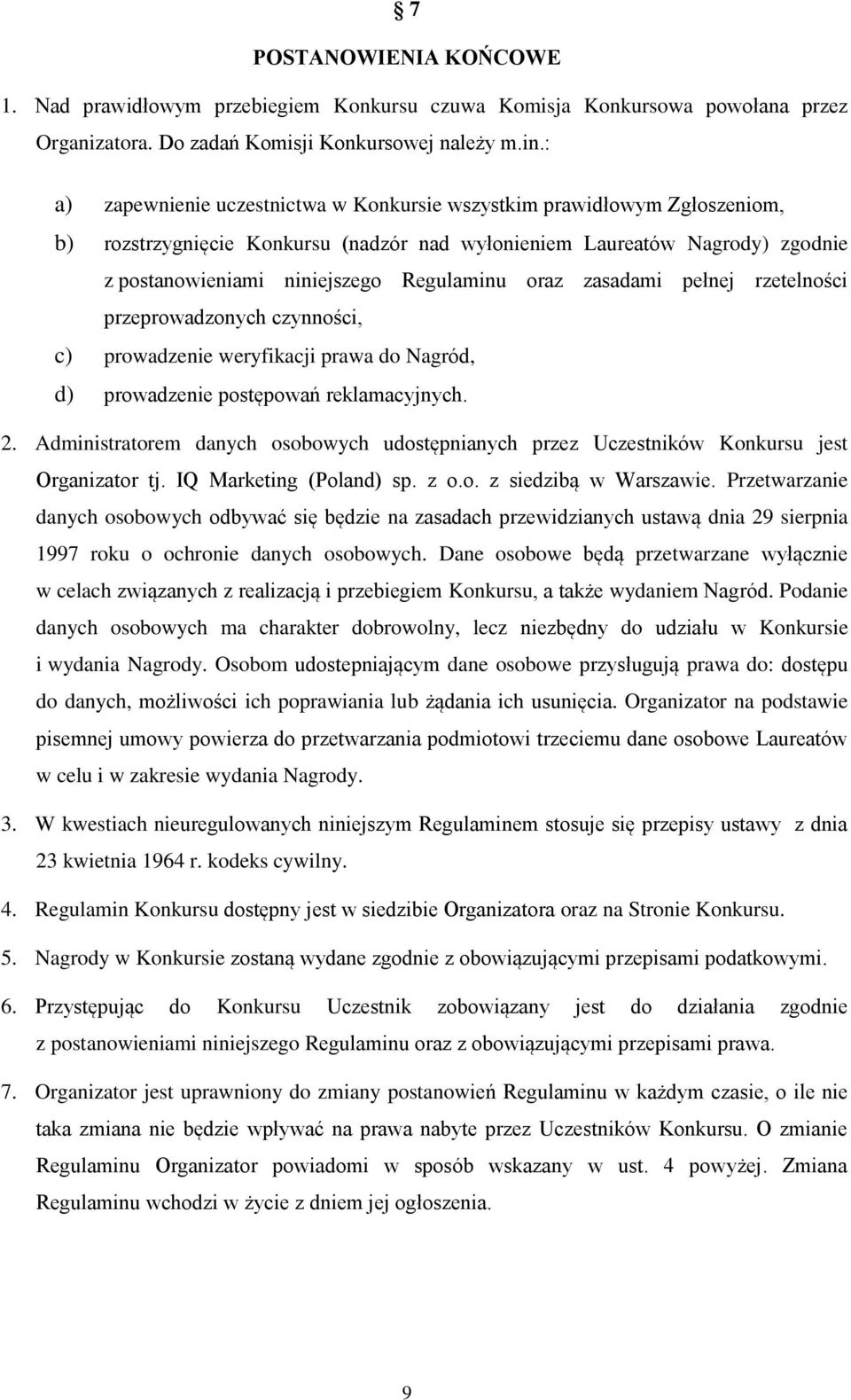 oraz zasadami pełnej rzetelności przeprowadzonych czynności, c) prowadzenie weryfikacji prawa do Nagród, d) prowadzenie postępowań reklamacyjnych. 2.