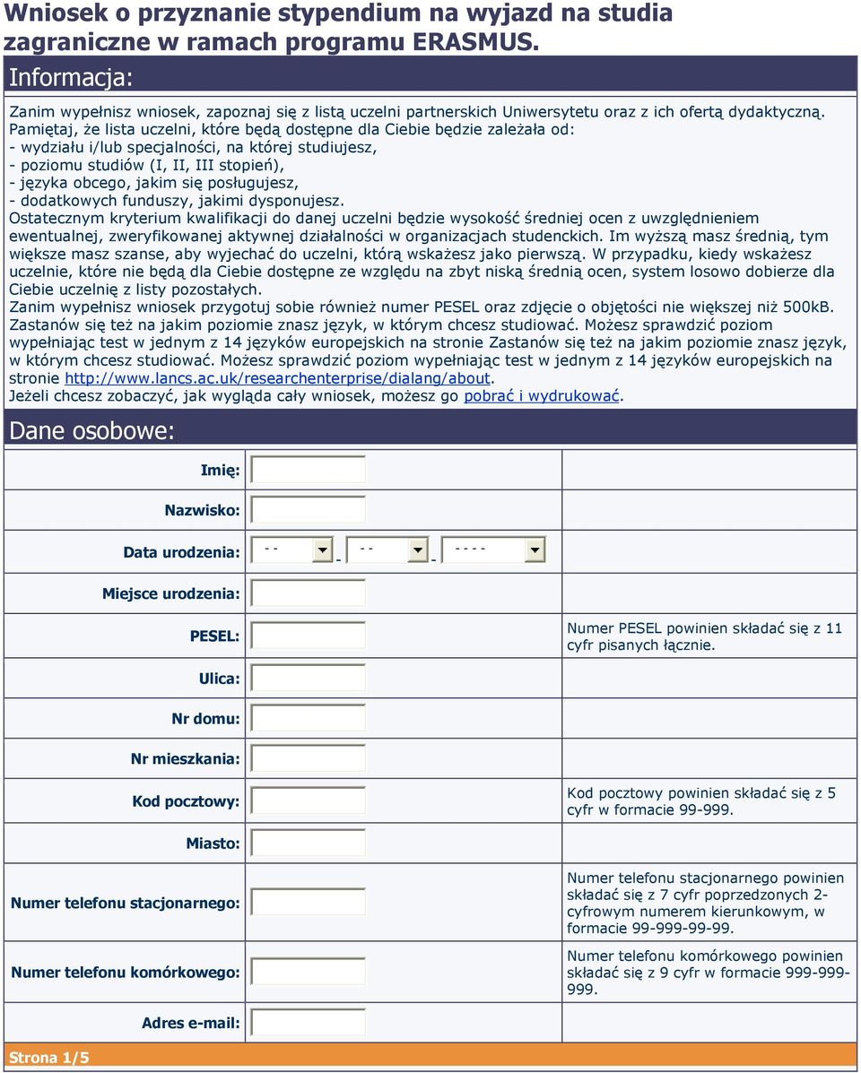 Pamiętaj, że lista uczelni, które będą dostępne dla Ciebie będzie zależała od: - wydziału i/lub specjalności, na której studiujesz, - poziomu studiów (I, II, III stopień), - języka obcego, jakim się