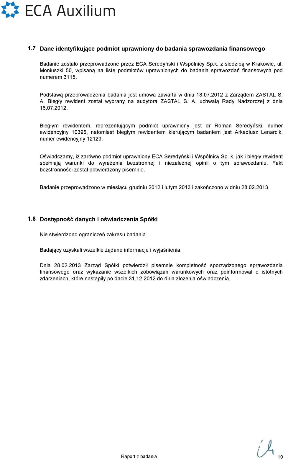 Biegły rewident został wybrany na audytora ZASTAL S. A. uchwałą Rady Nadzorczej z dnia 16.07.2012.