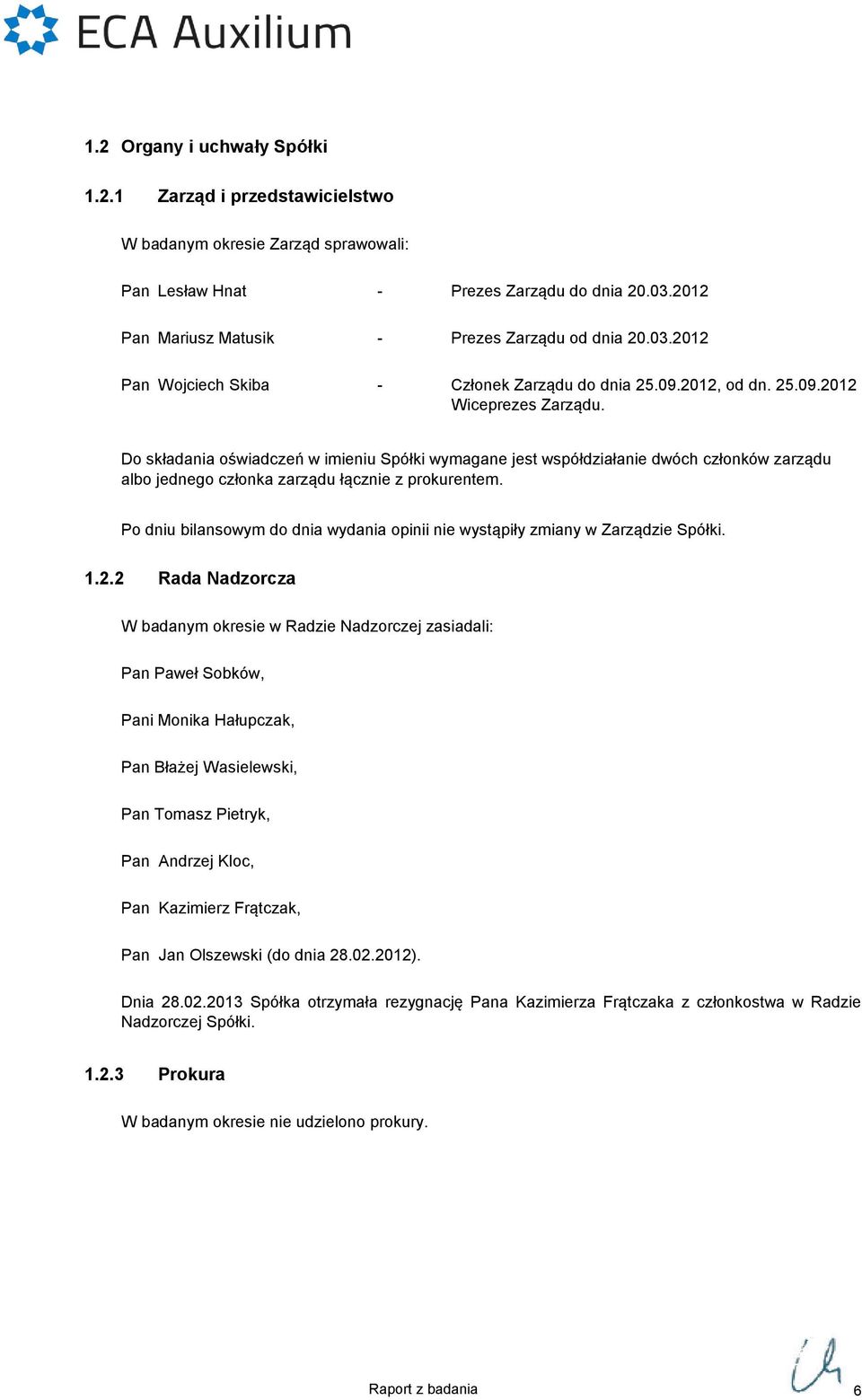 Do składania oświadczeń w imieniu Spółki wymagane jest współdziałanie dwóch członków zarządu albo jednego członka zarządu łącznie z prokurentem.