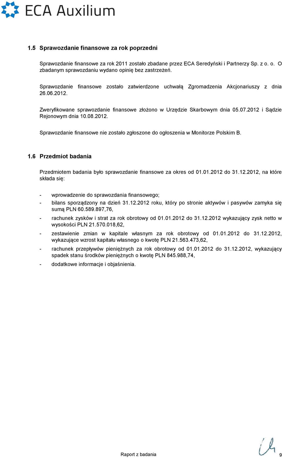 2012 i Sądzie Rejonowym dnia 10.08.2012. Sprawozdanie finansowe nie zostało zgłoszone do ogłoszenia w Monitorze Polskim B. 1.6 Przedmiot badania Przedmiotem badania było sprawozdanie finansowe za okres od 01.