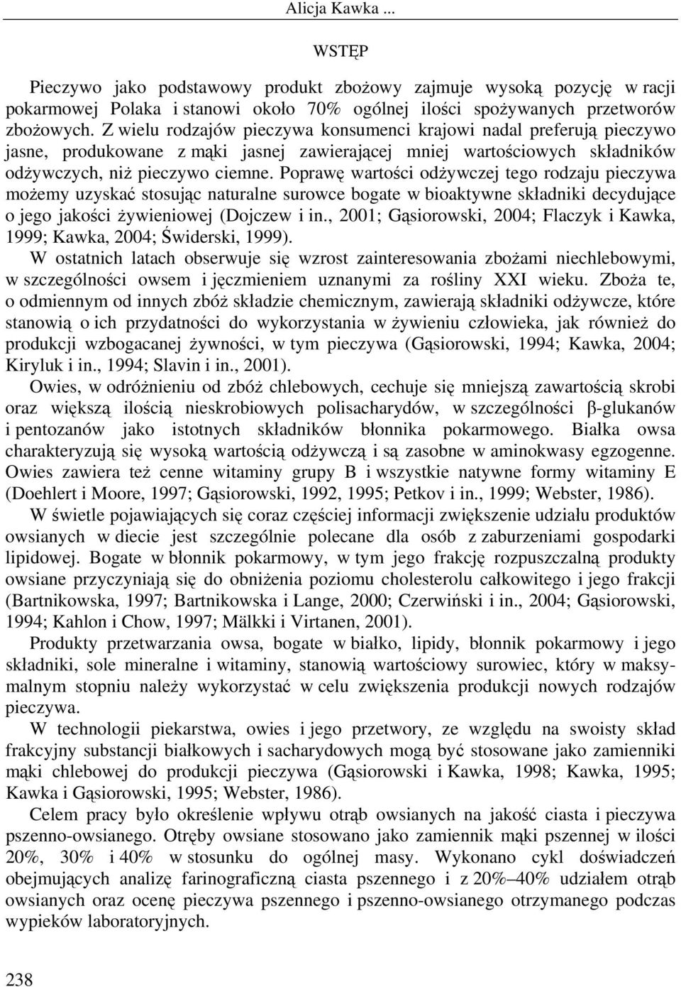 Poprawę wartości odżywczej tego rodzaju pieczywa możemy uzyskać stosując naturalne surowce bogate w bioaktywne składniki decydujące o jego jakości żywieniowej (Dojczew i in.