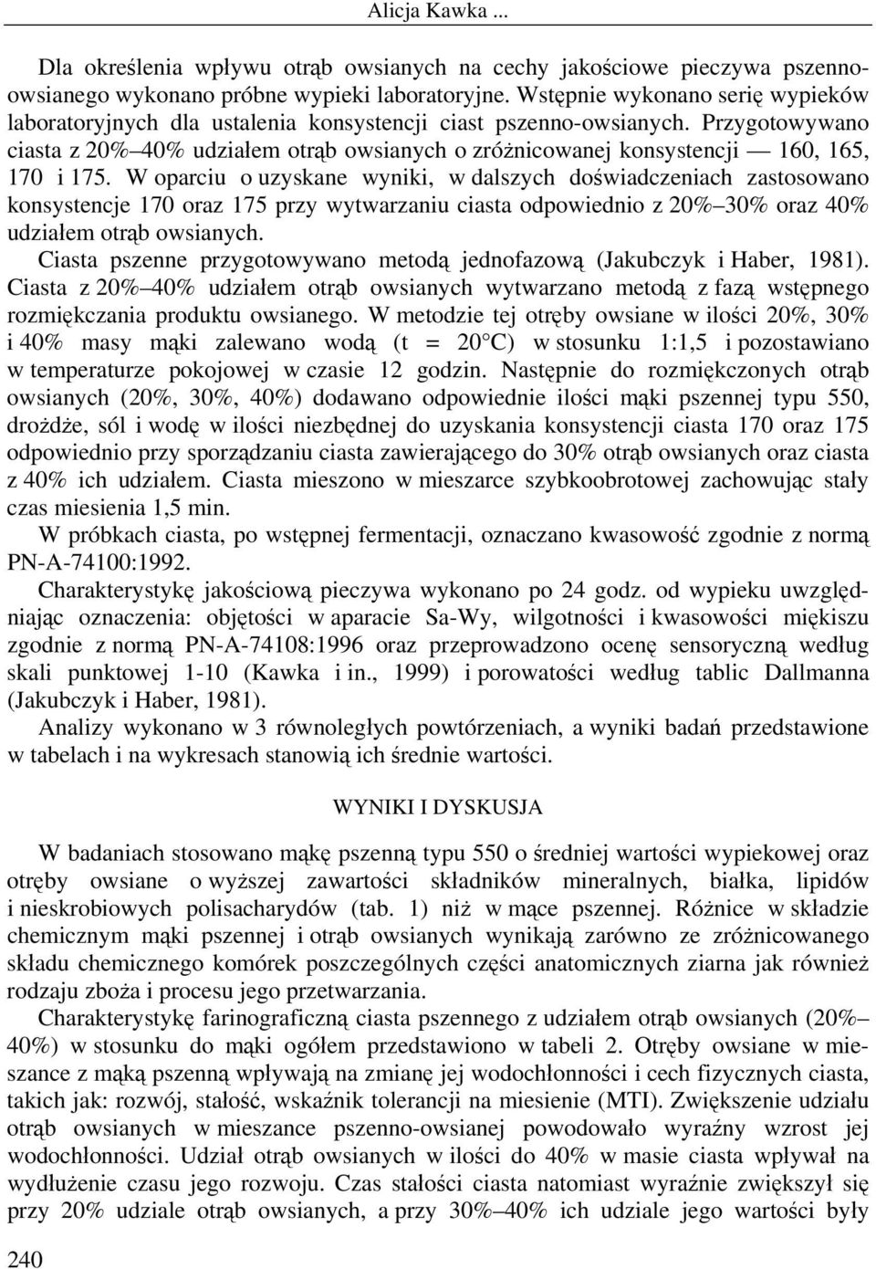 Przygotowywano ciasta z 20% 40% udziałem otrąb owsianych o zróżnicowanej konsystencji 160, 165, 170 i 175.