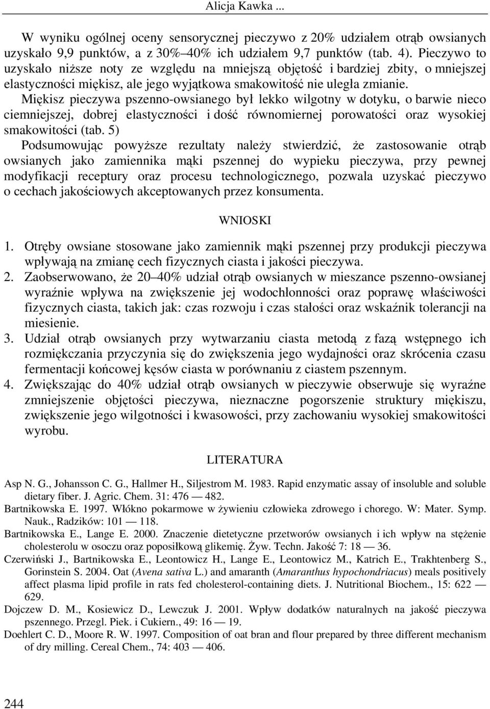 Miękisz pieczywa pszenno-owsianego był lekko wilgotny w dotyku, o barwie nieco ciemniejszej, dobrej elastyczności i dość równomiernej porowatości oraz wysokiej smakowitości (tab.