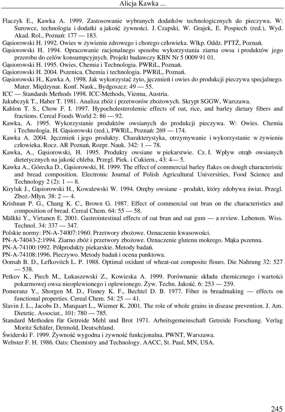 Opracowanie racjonalnego sposobu wykorzystania ziarna owsa i produktów jego przerobu do celów konsumpcyjnych. Projekt badawczy KBN Nr 5 0009 91 01. Gąsiorowski H. 1995. Owies. Chemia i Technologia.