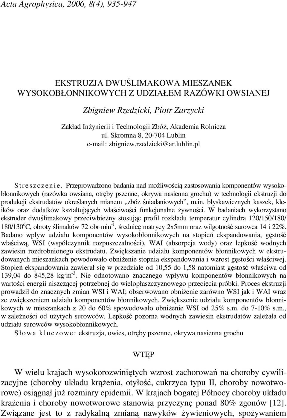 Przeprowadzono badania nad moŝliwością zastosowania komponentów wysokobłonnikowych (razówka owsiana, otręby pszenne, okrywa nasienna grochu) w technologii ekstruzji do produkcji ekstrudatów