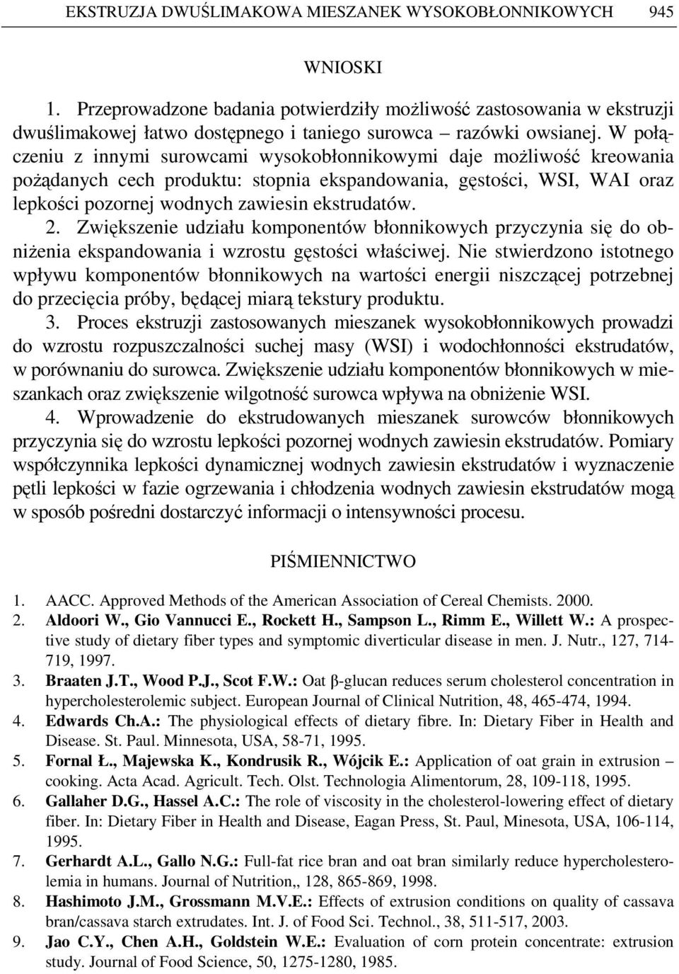 W połączeniu z innymi surowcami wysokobłonnikowymi daje moŝliwość kreowania poŝądanych cech produktu: stopnia ekspandowania, gęstości, WSI, WAI oraz lepkości pozornej wodnych zawiesin ekstrudatów. 2.