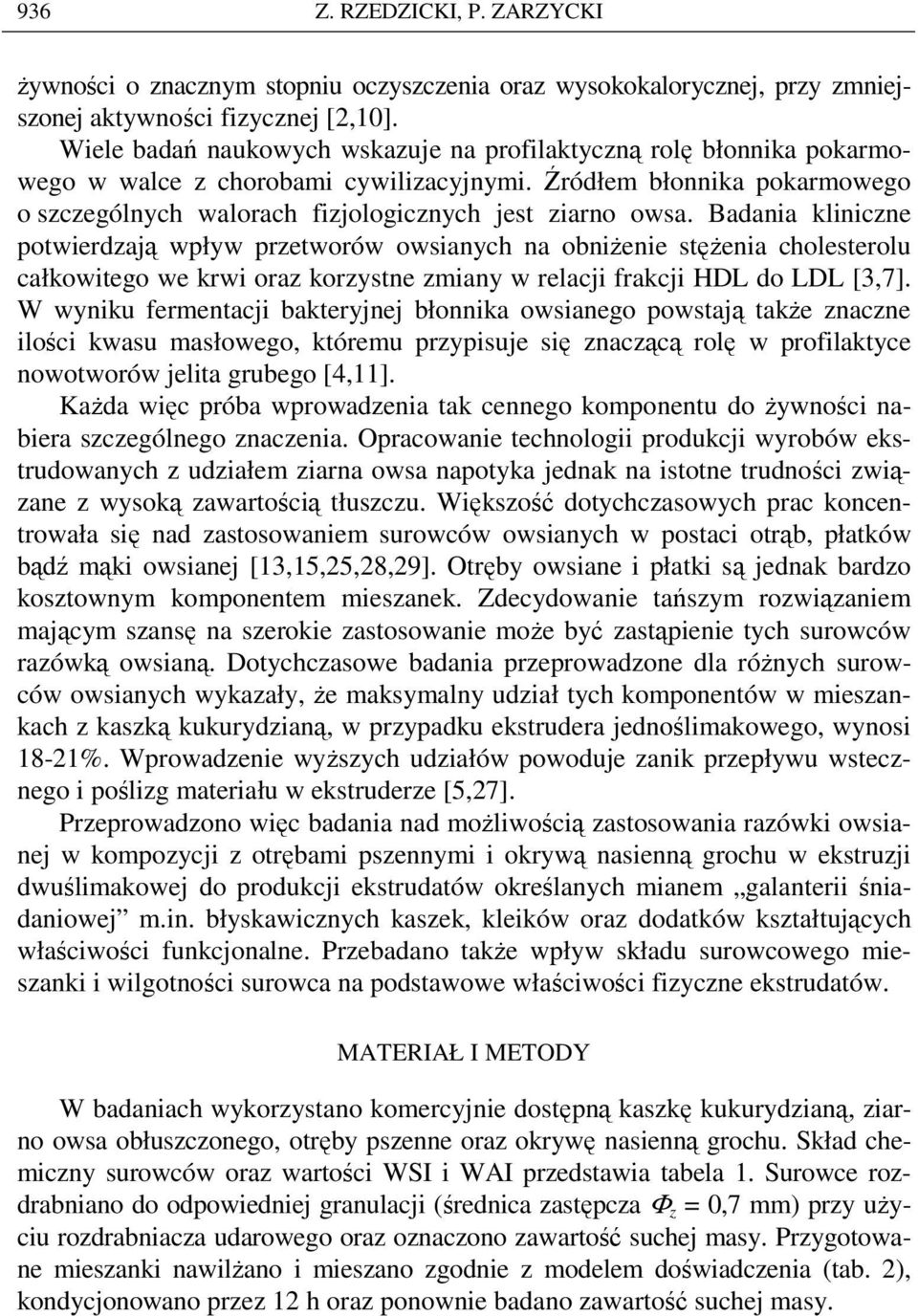 Badania kliniczne potwierdzają wpływ przetworów owsianych na obniŝenie stęŝenia cholesterolu całkowitego we krwi oraz korzystne zmiany w relacji frakcji HDL do LDL [3,7].