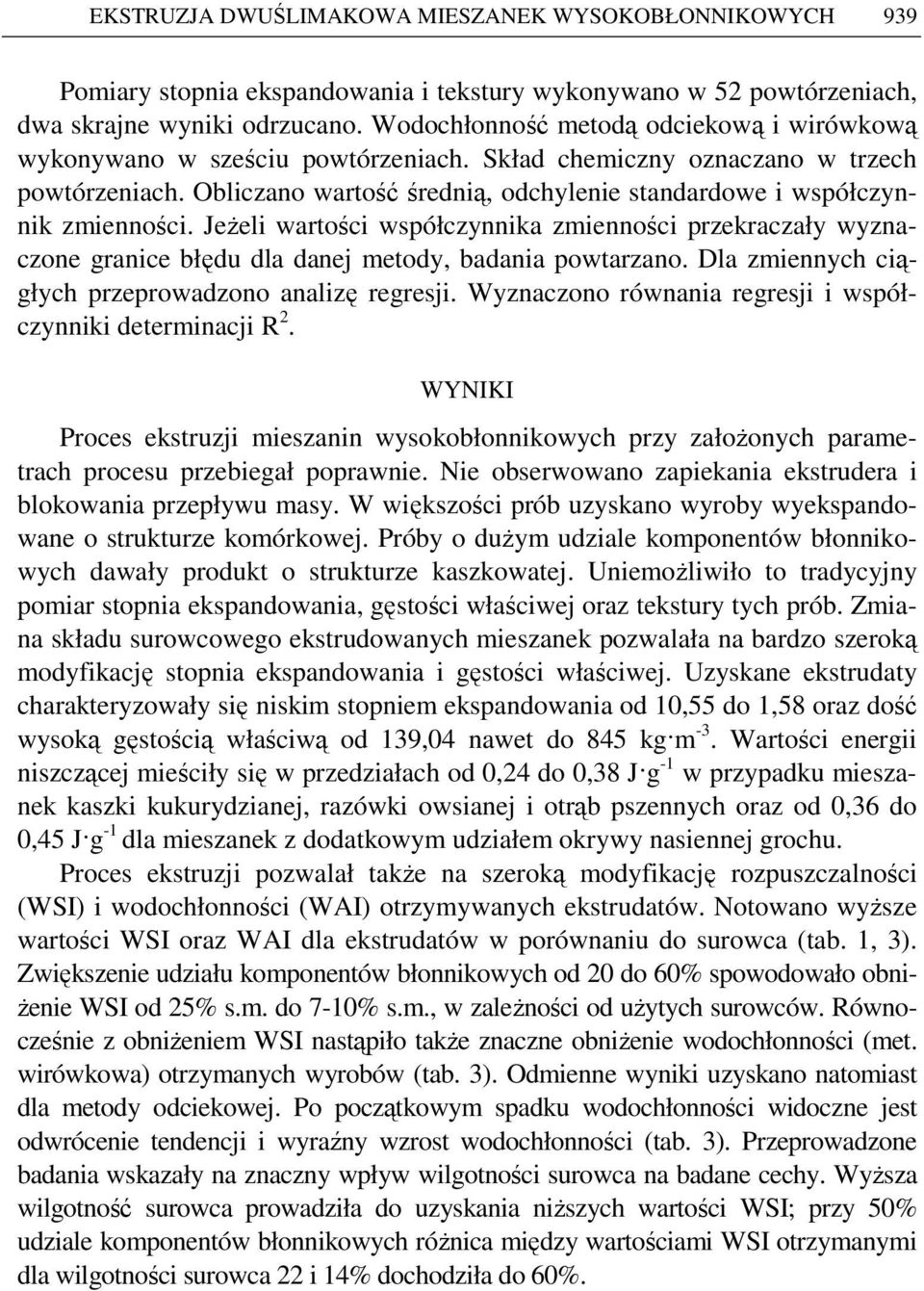 Obliczano wartość średnią, odchylenie standardowe i współczynnik zmienności. JeŜeli wartości współczynnika zmienności przekraczały wyznaczone granice błędu dla danej metody, badania powtarzano.