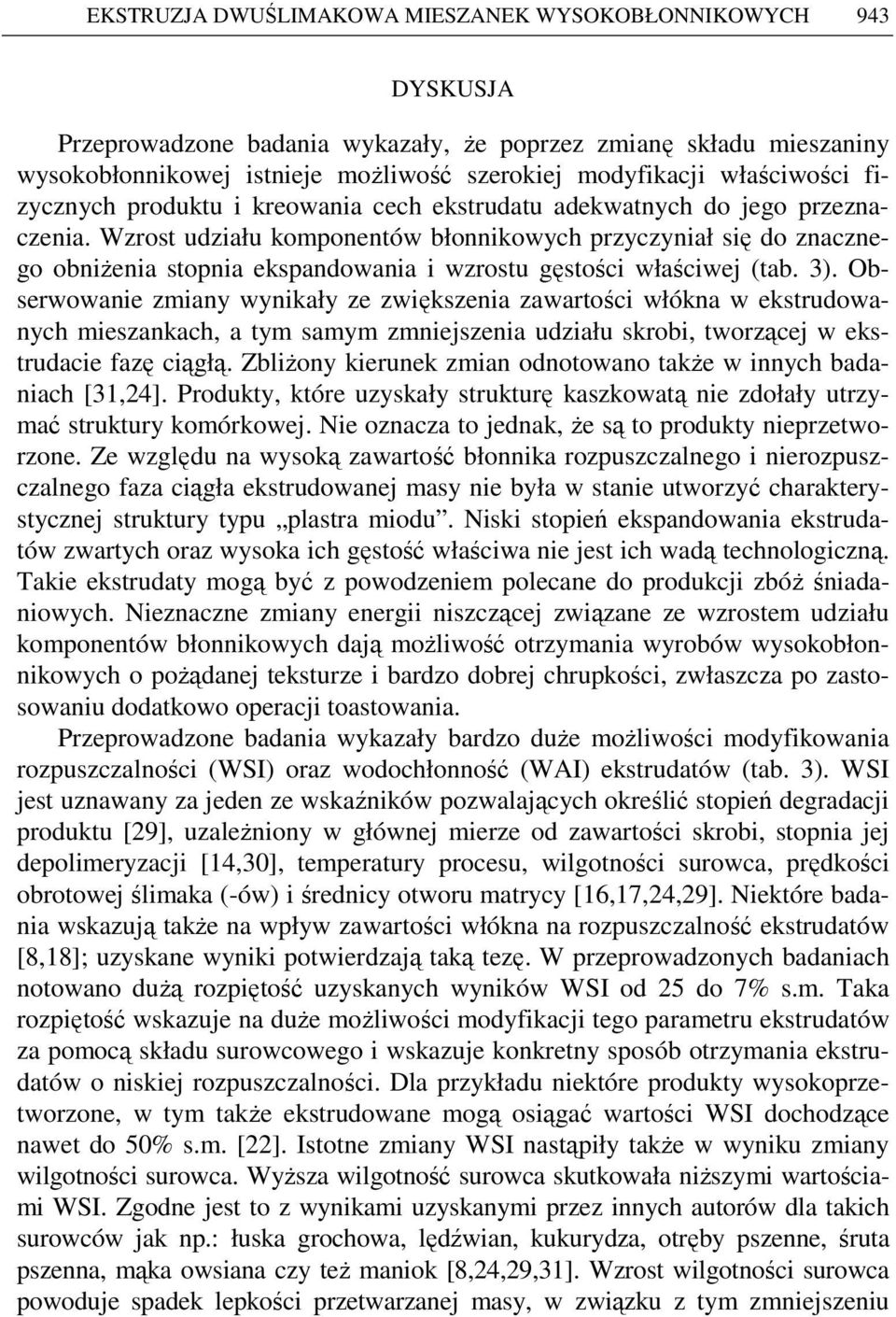 Wzrost udziału komponentów błonnikowych przyczyniał się do znacznego obniŝenia stopnia ekspandowania i wzrostu gęstości właściwej (tab. 3).
