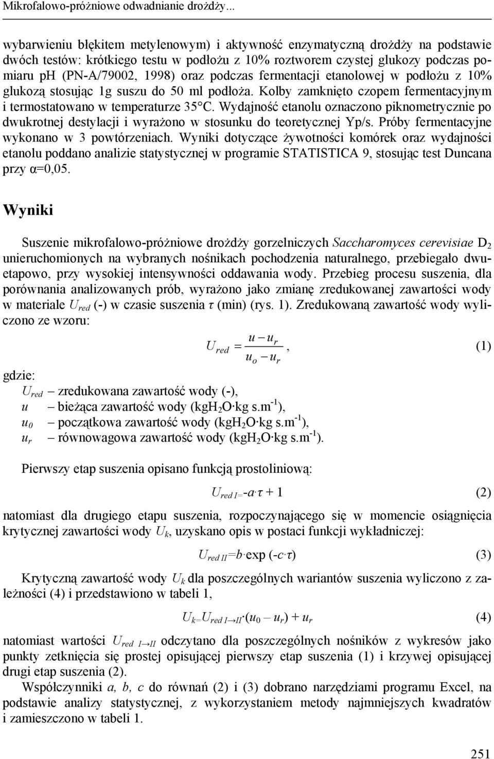 podczas fermentacji etanolowej w podłożu z 10% glukozą stosując 1g suszu do 50 ml podłoża. Kolby zamknięto czopem fermentacyjnym i termostatowano w temperaturze 35 C.