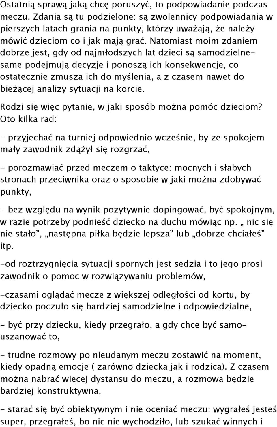 Natomiast moim zdaniem dobrze jest, gdy od najmłodszych lat dzieci są samodzielnesame podejmują decyzje i ponoszą ich konsekwencje, co ostatecznie zmusza ich do myślenia, a z czasem nawet do bieżącej