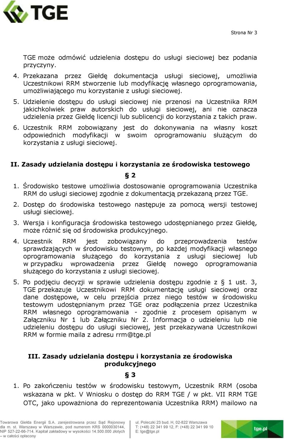 Udzielenie dostępu do usługi sieciowej nie przenosi na Uczestnika RRM jakichkolwiek praw autorskich do usługi sieciowej, ani nie oznacza udzielenia przez Giełdę licencji lub sublicencji do