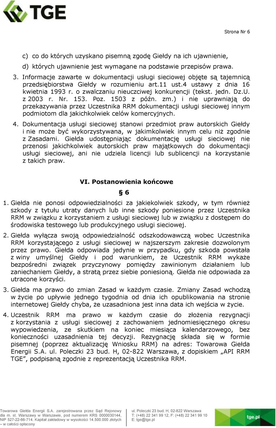 jedn. Dz.U. z 2003 r. Nr. 153. Poz. 1503 z późn. zm.) i nie uprawniają do przekazywania przez Uczestnika RRM dokumentacji usługi sieciowej innym podmiotom dla jakichkolwiek celów komercyjnych. 4.