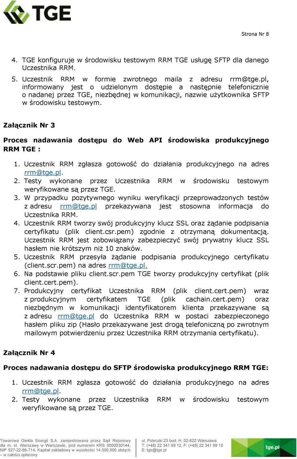 Załącznik Nr 3 Proces nadawania dostępu do Web API środowiska produkcyjnego RRM TGE : 1. Uczestnik RRM zgłasza gotowość do działania produkcyjnego na adres rrm@tge.pl. 2.