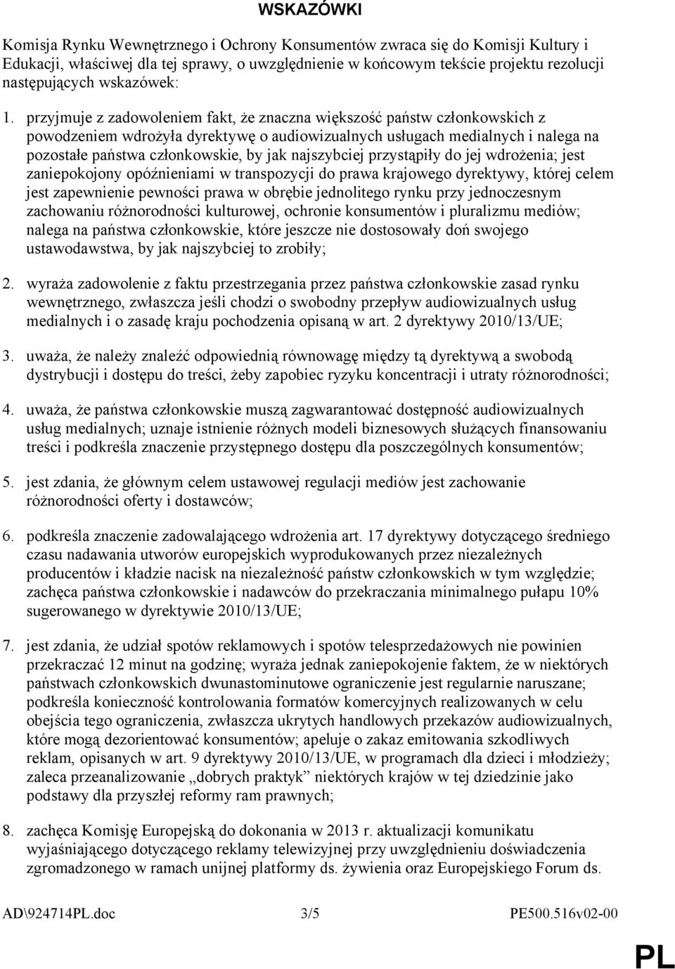 przyjmuje z zadowoleniem fakt, że znaczna większość państw członkowskich z powodzeniem wdrożyła dyrektywę o audiowizualnych usługach medialnych i nalega na pozostałe państwa członkowskie, by jak