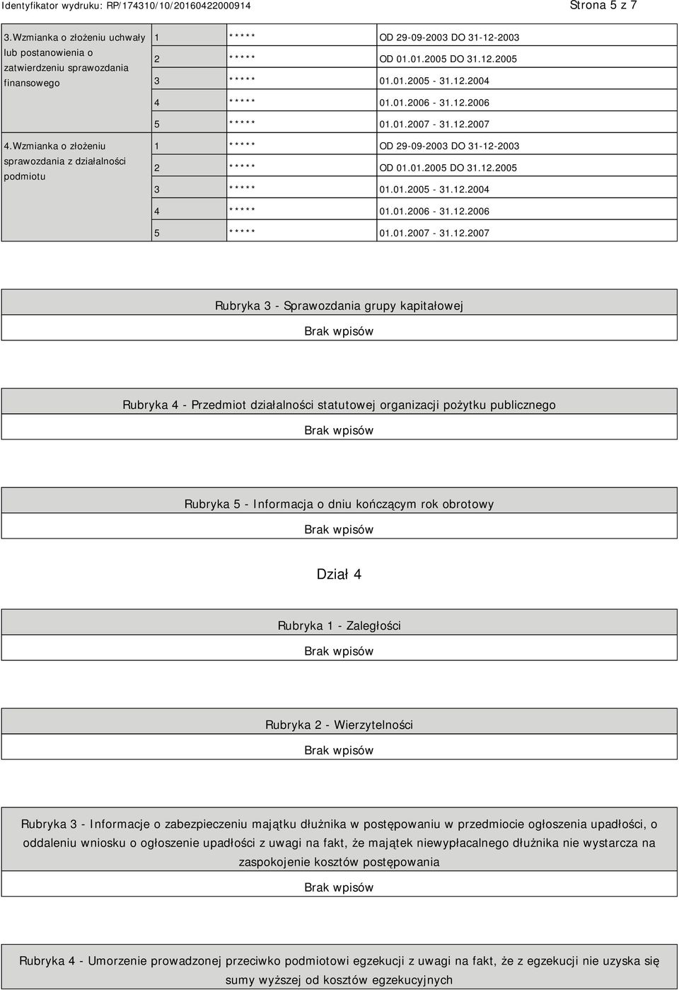 12.2004 4 ***** 01.01.2006-31.12.2006 5 ***** 01.01.2007-31.12.2007 Rubryka 3 - Sprawozdania grupy kapitałowej Rubryka 4 - Przedmiot działalności statutowej organizacji pożytku publicznego Rubryka 5