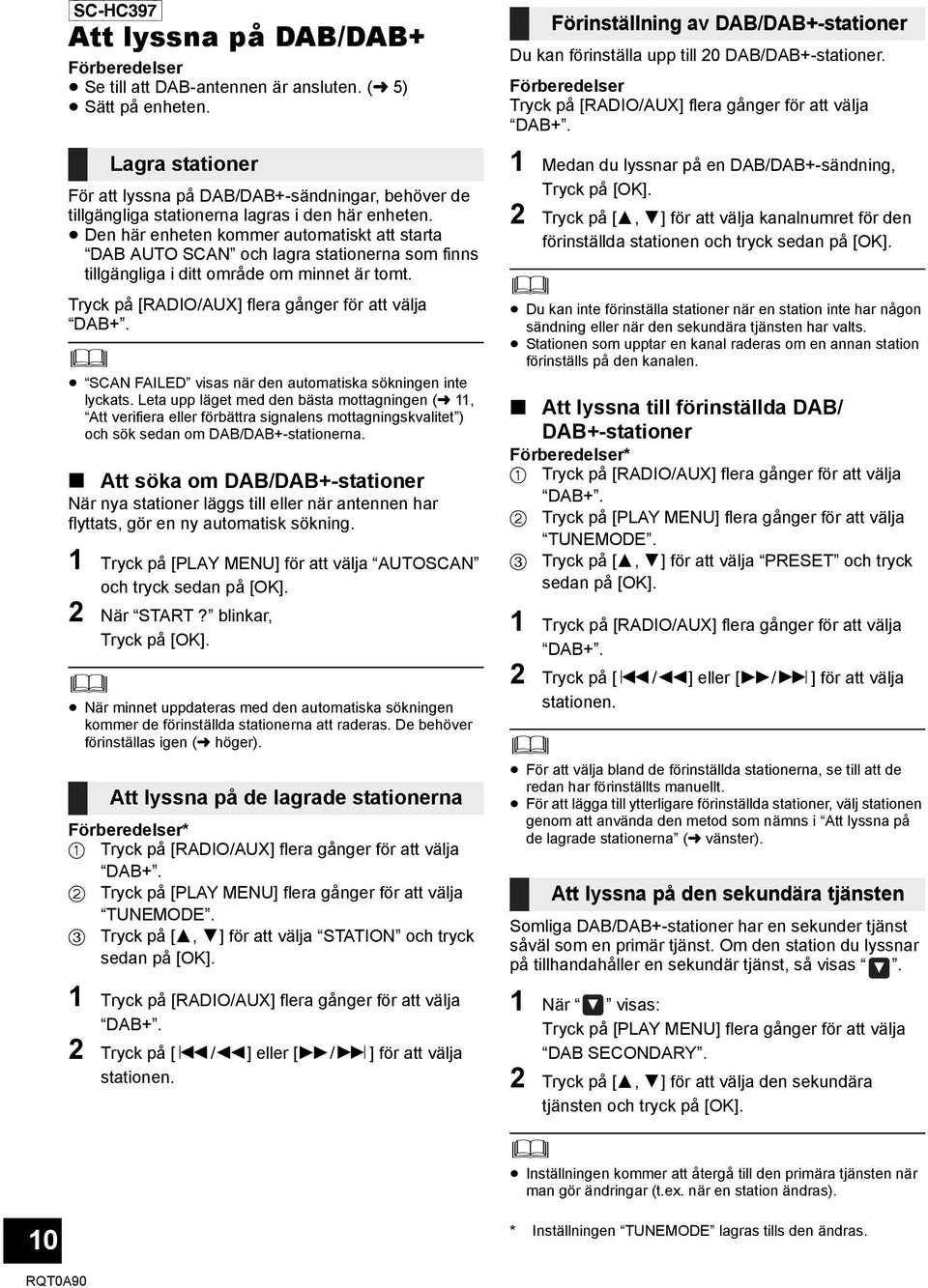 Den här enheten kommer automatiskt att starta DAB AUTO SCAN och lagra stationerna som finns tillgängliga i ditt område om minnet är tomt. Tryck på [RADIO/AUX] flera gånger för att välja DAB+.