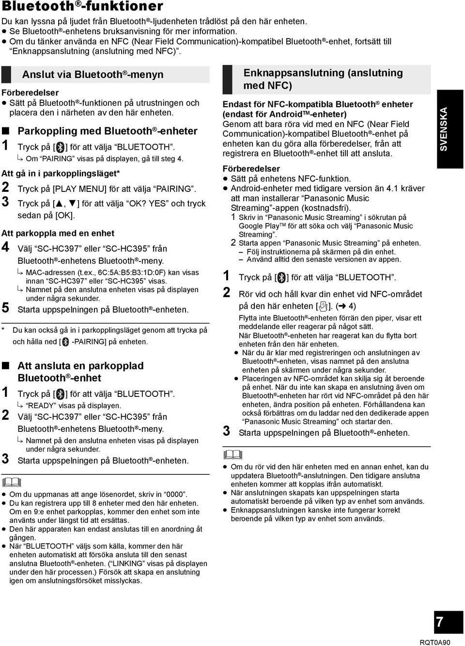 Anslut via Bluetooth -menyn Förberedelser Sätt på Bluetooth -funktionen på utrustningen och placera den i närheten av den här enheten.