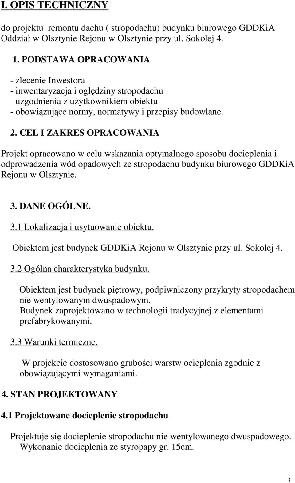 CEL I ZAKRES OPRACOWANIA Projekt opracowano w celu wskazania optymalnego sposobu docieplenia i odprowadzenia wód opadowych ze stropodachu budynku biurowego GDDKiA Rejonu w Olsztynie. 3. DANE OGÓLNE.