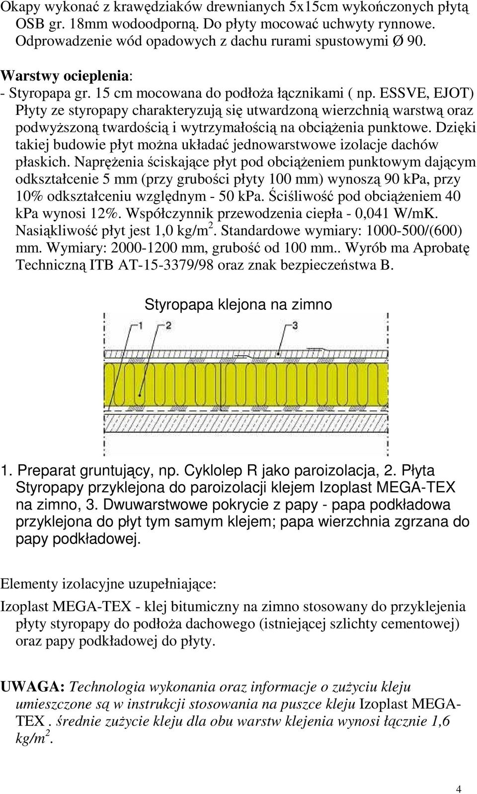 ESSVE, EJOT) Płyty ze styropapy charakteryzują się utwardzoną wierzchnią warstwą oraz podwyŝszoną twardością i wytrzymałością na obciąŝenia punktowe.