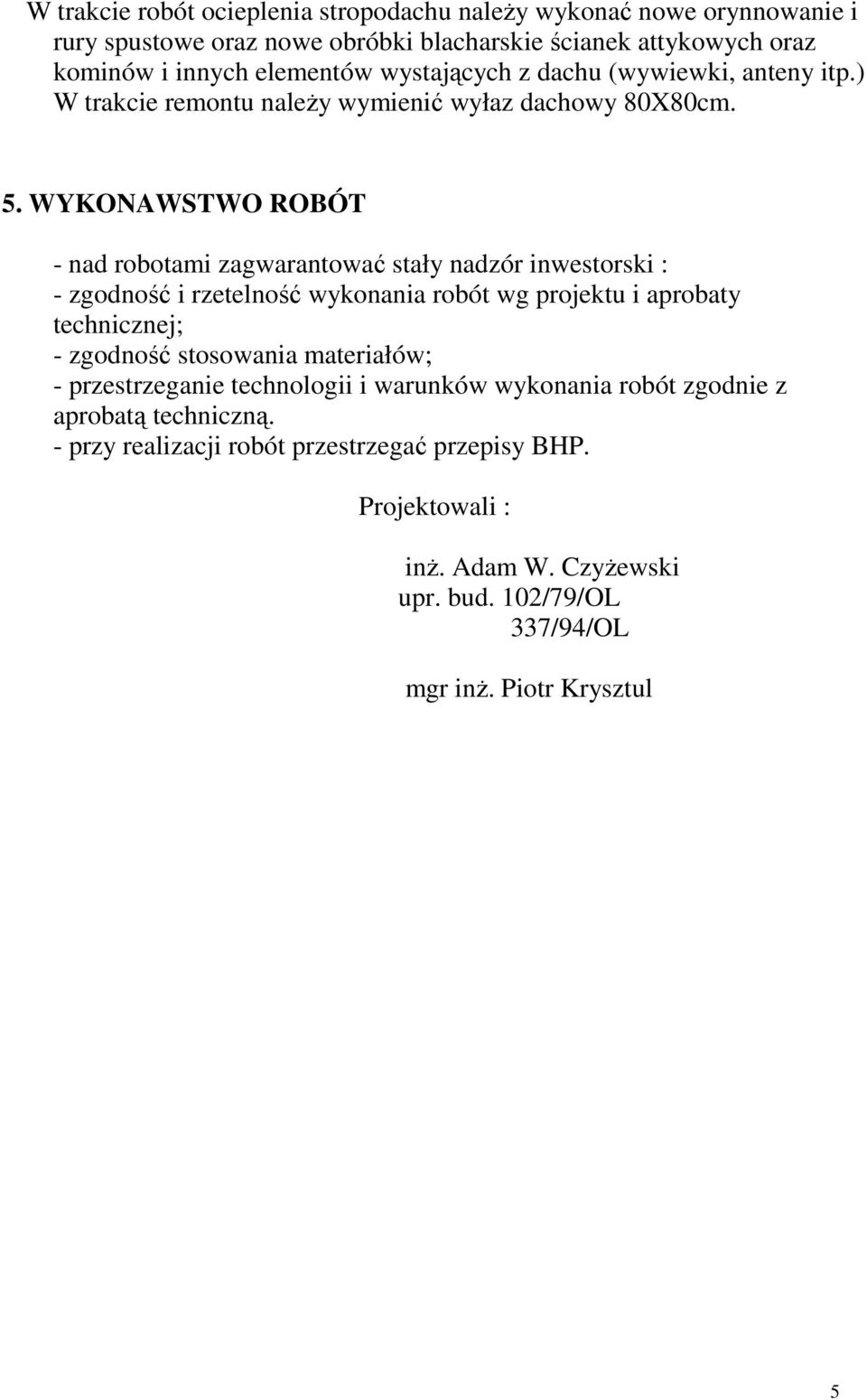 WYKONAWSTWO ROBÓT - nad robotami zagwarantować stały nadzór inwestorski : - zgodność i rzetelność wykonania robót wg projektu i aprobaty technicznej; - zgodność stosowania