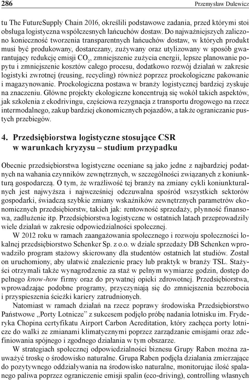 emisji CO 2, zmniejszenie zużycia energii, lepsze planowanie popytu i zmniejszenie kosztów całego procesu, dodatkowo rozwój działań w zakresie logistyki zwrotnej (reusing, recycling) również poprzez