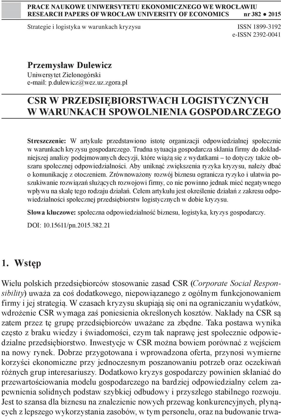 pl CSR W PRZEDSIĘBIORSTWACH LOGISTYCZNYCH W WARUNKACH SPOWOLNIENIA GOSPODARCZEGO Streszczenie: W artykule przedstawiono istotę organizacji odpowiedzialnej społecznie w warunkach kryzysu gospodarczego.