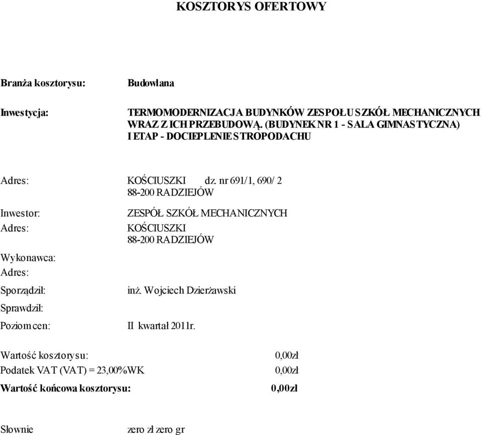 nr 91/1, 9/ 2 88-2 RADZIEJÓW Inwestor: Adres: ZESPÓŁ SZKÓŁ MECHANICZNYCH KOŚCIUSZKI 88-2 RADZIEJÓW Wykonawca: Adres: Sporządził: