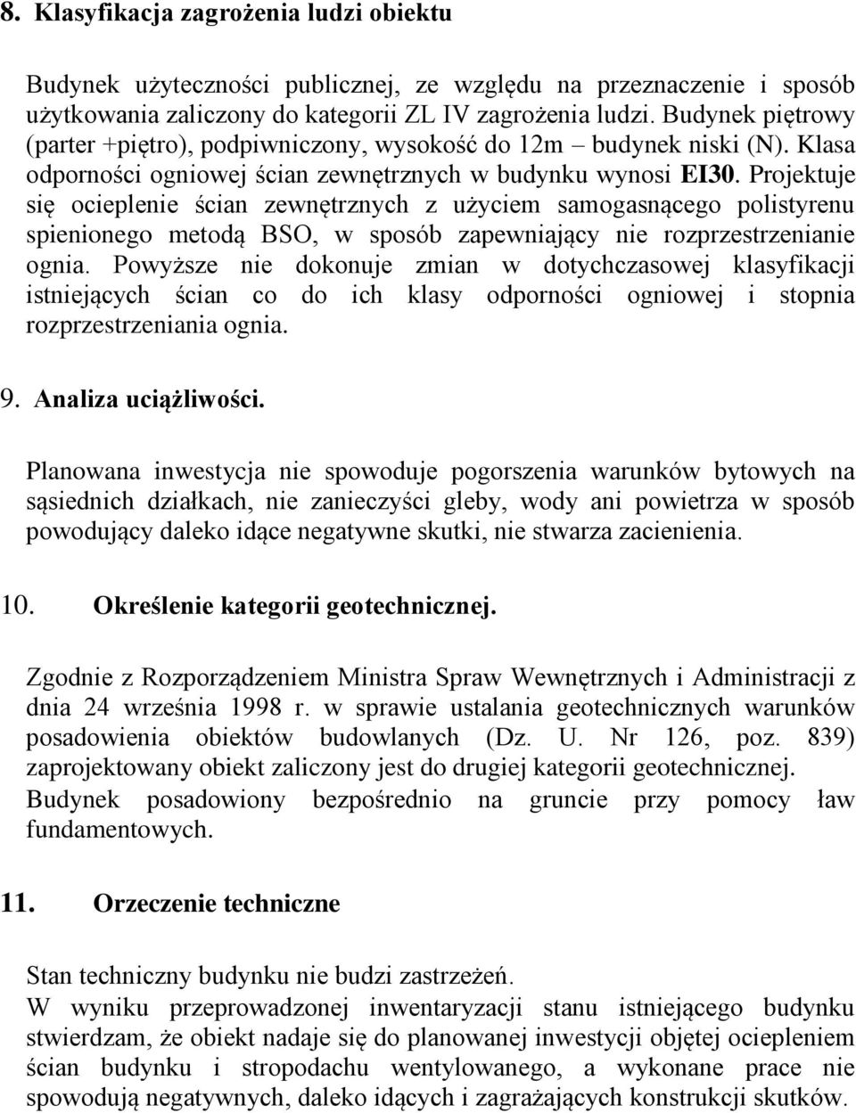 Projektuje się ocieplenie ścian zewnętrznych z użyciem samogasnącego polistyrenu spienionego metodą BSO, w sposób zapewniający nie rozprzestrzenianie ognia.