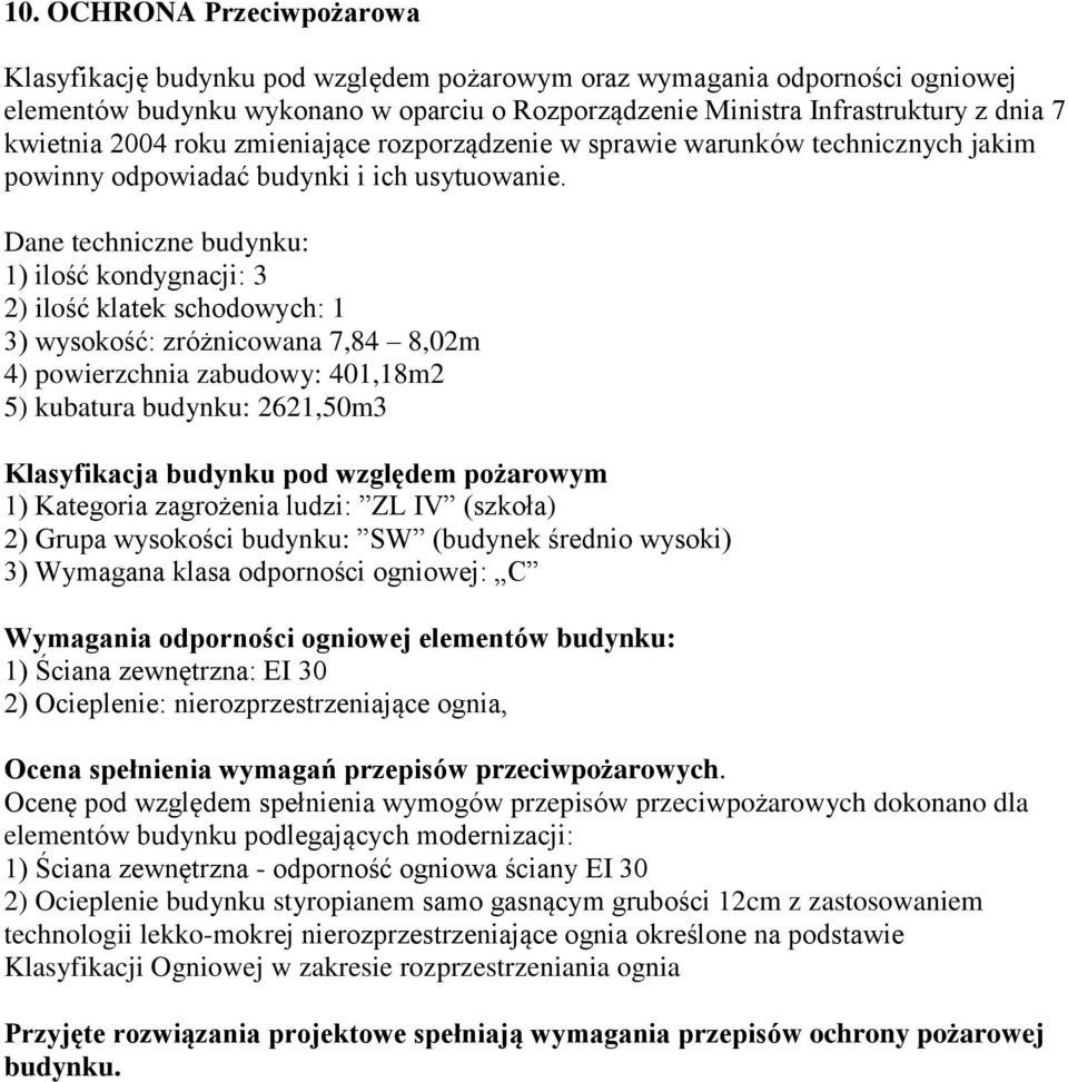 Dane techniczne budynku: 1) ilość kondygnacji: 3 2) ilość klatek schodowych: 1 3) wysokość: zróżnicowana 7,84 8,02m 4) powierzchnia zabudowy: 401,18m2 5) kubatura budynku: 2621,50m3 Klasyfikacja