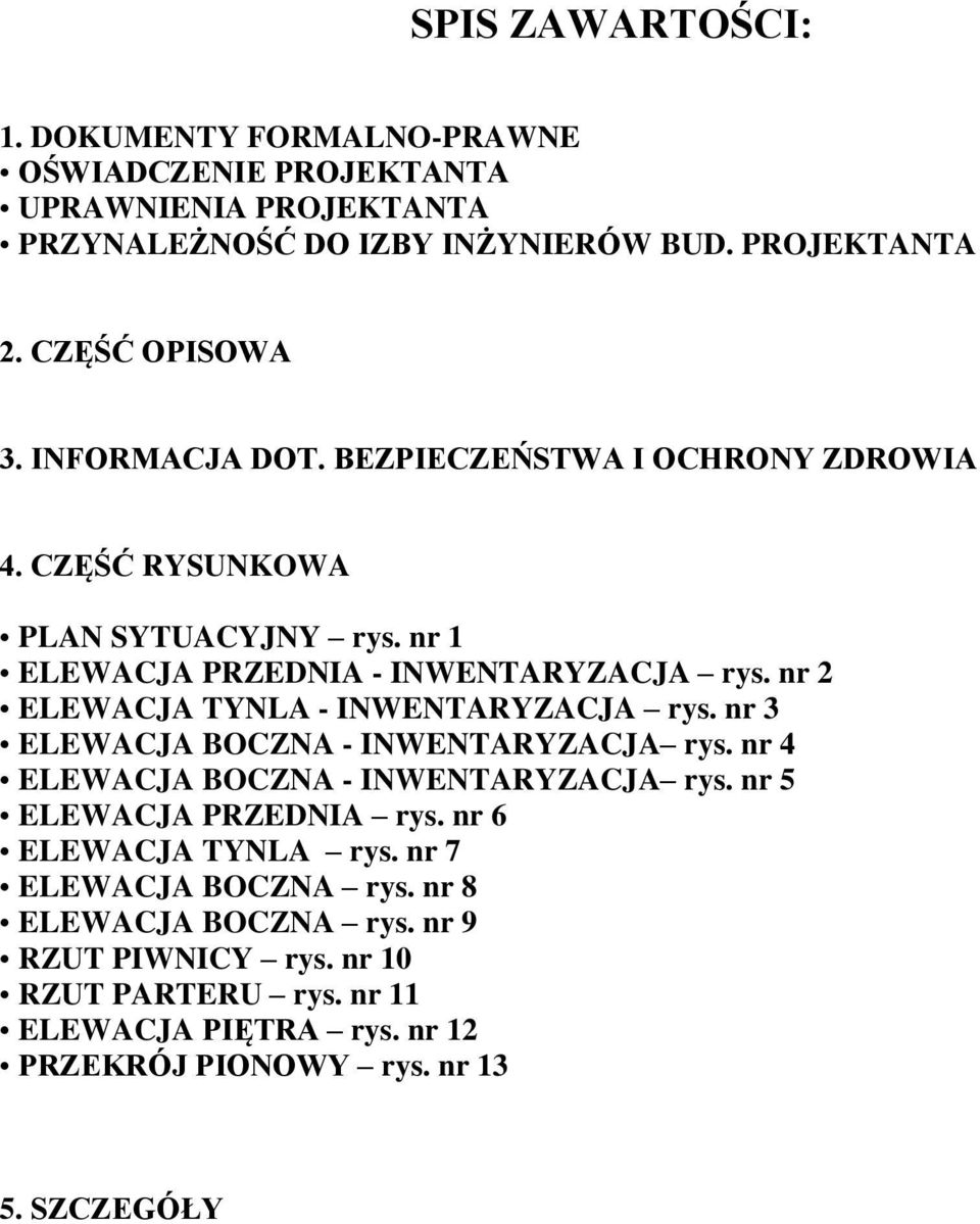 nr 2 ELEWACJA TYNLA - INWENTARYZACJA rys. nr 3 ELEWACJA BOCZNA - INWENTARYZACJA rys. nr 4 ELEWACJA BOCZNA - INWENTARYZACJA rys. nr 5 ELEWACJA PRZEDNIA rys.