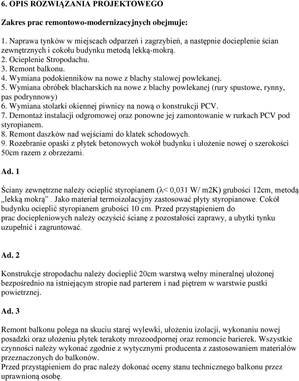 Wymiana podokienników na nowe z blachy stalowej powlekanej. 5. Wymiana obróbek blacharskich na nowe z blachy powlekanej (rury spustowe, rynny, pas podrynnowy) 6.